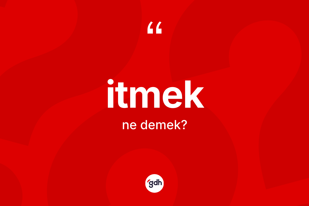 İtmek kelimesinin sözlükteki tanımı nedir?