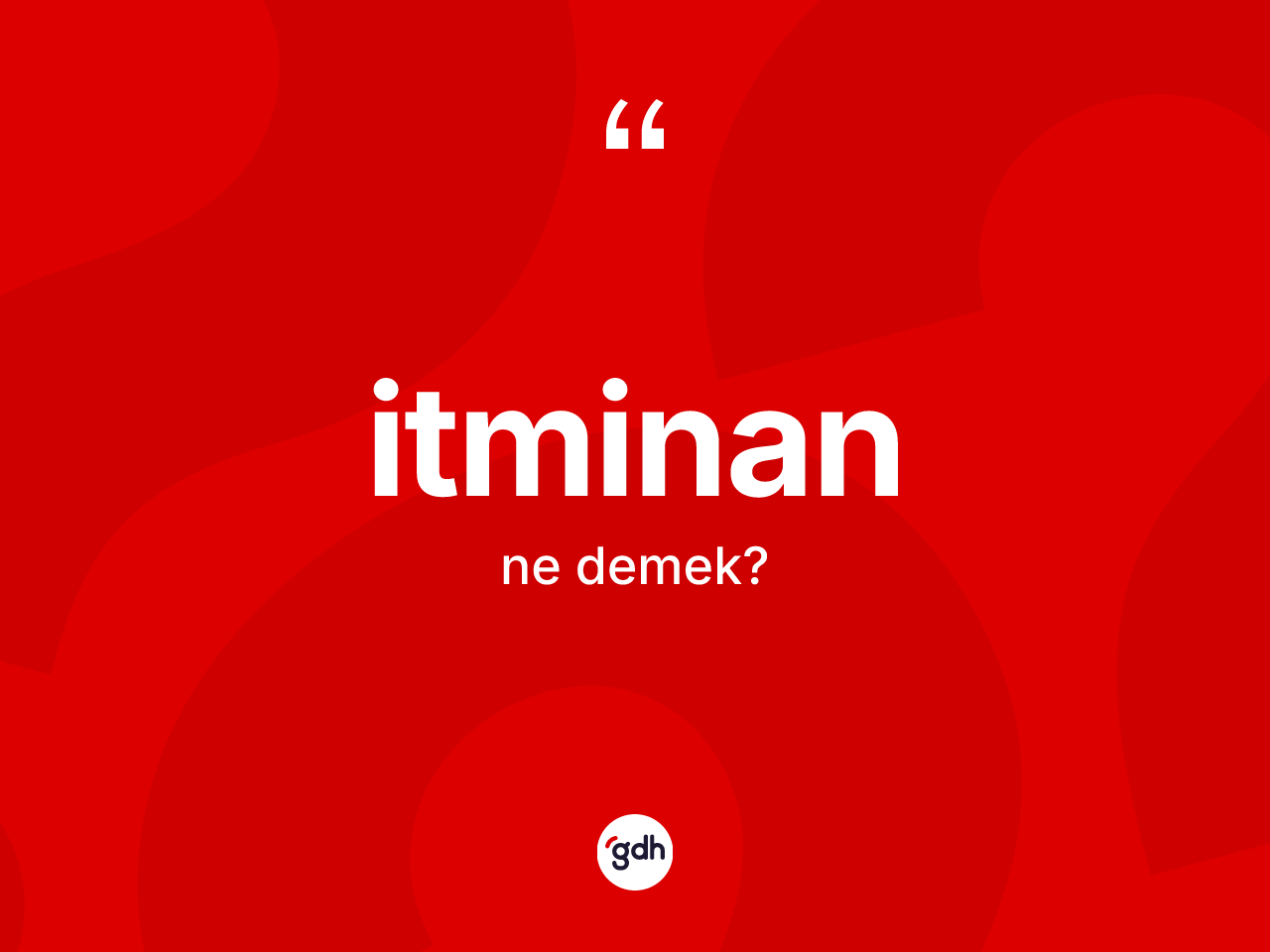 İtminan kelimesi ne anlama gelir? İtminanın kısaca tanımı nedir?