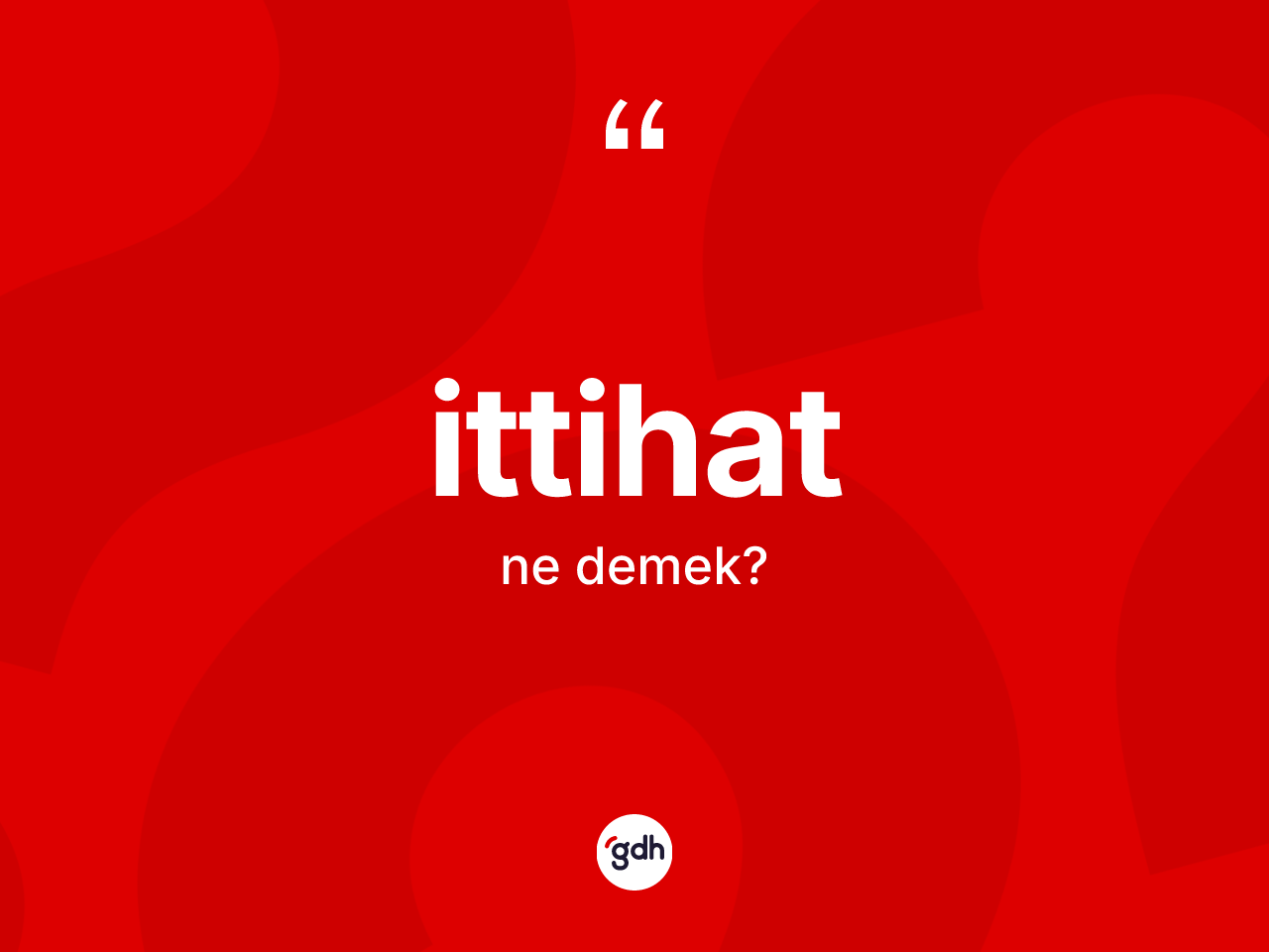 İttihat kelimesi nedir? İttihat kelimesinin TDK'ya göre açıklaması nedir?