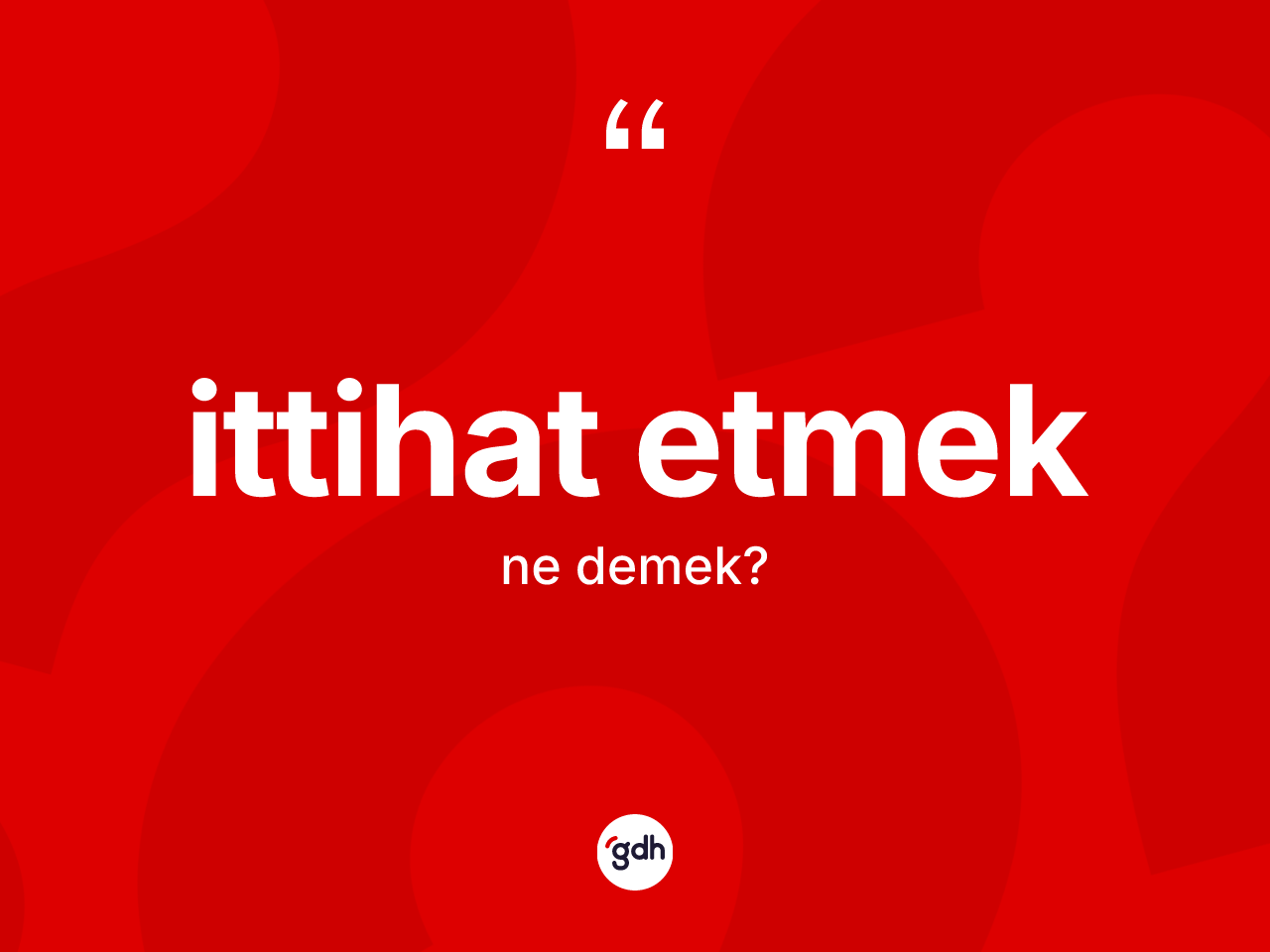 İttihat etmek ne demek? İttihat etmek sözü hangi durumlarda kullanılır?