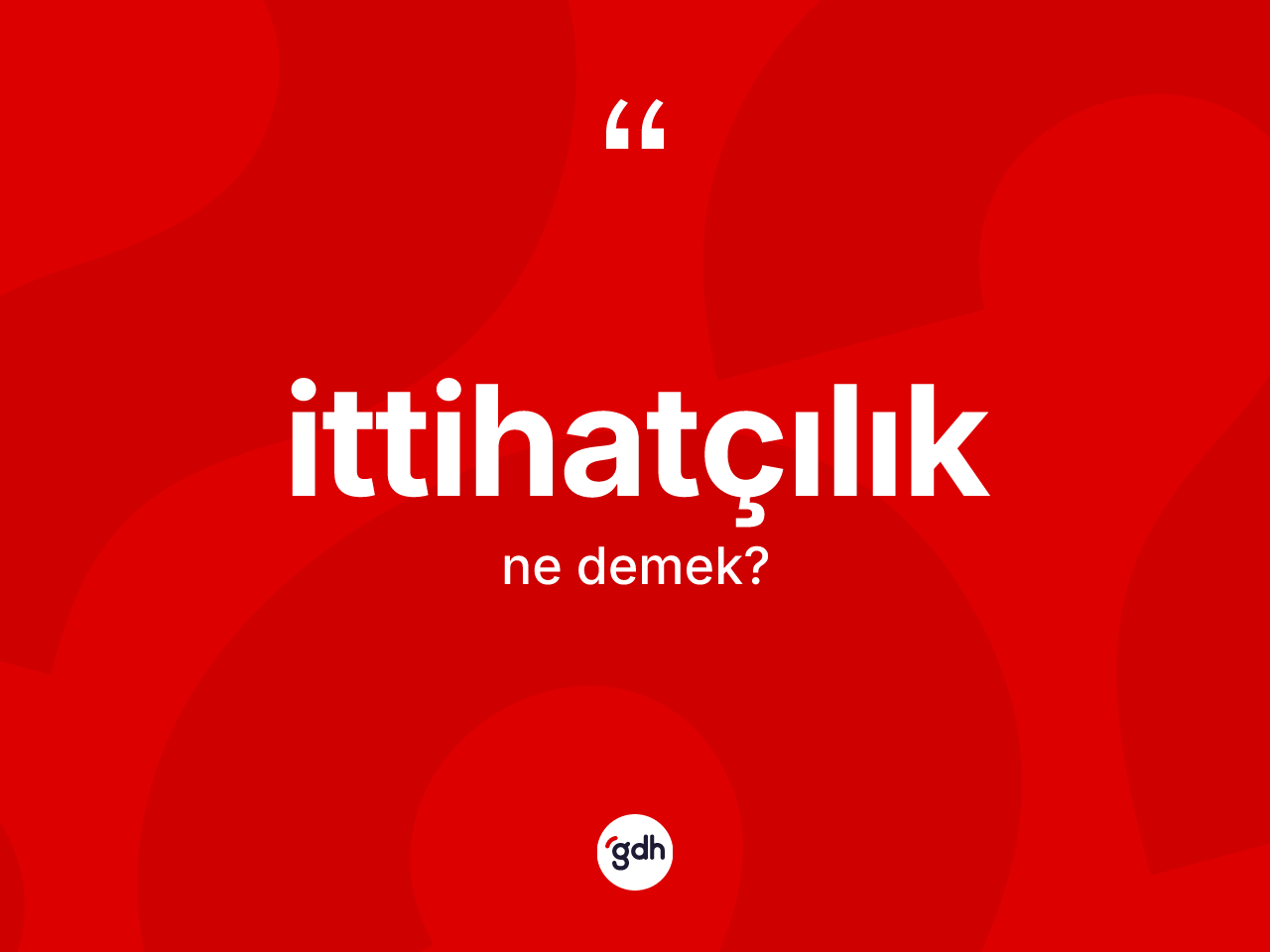 İttihatçılık ne anlama gelir? İttihatçılığın TDK'ya göre anlamı nedir?