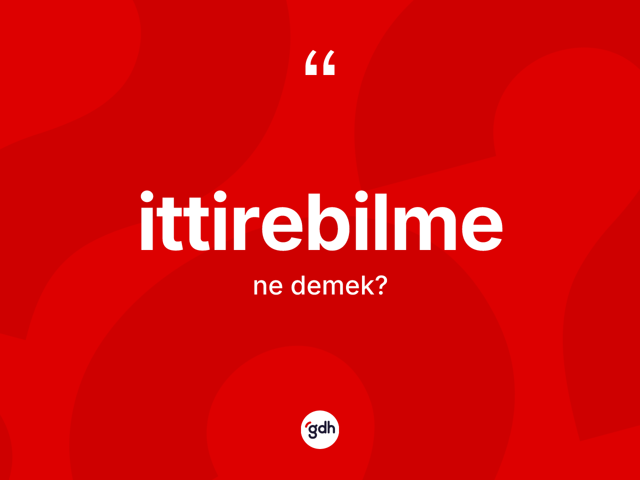 İttirebilme kelimesi ne demek? İttirebilmenin TDK'ya göre anlamı nedir?
