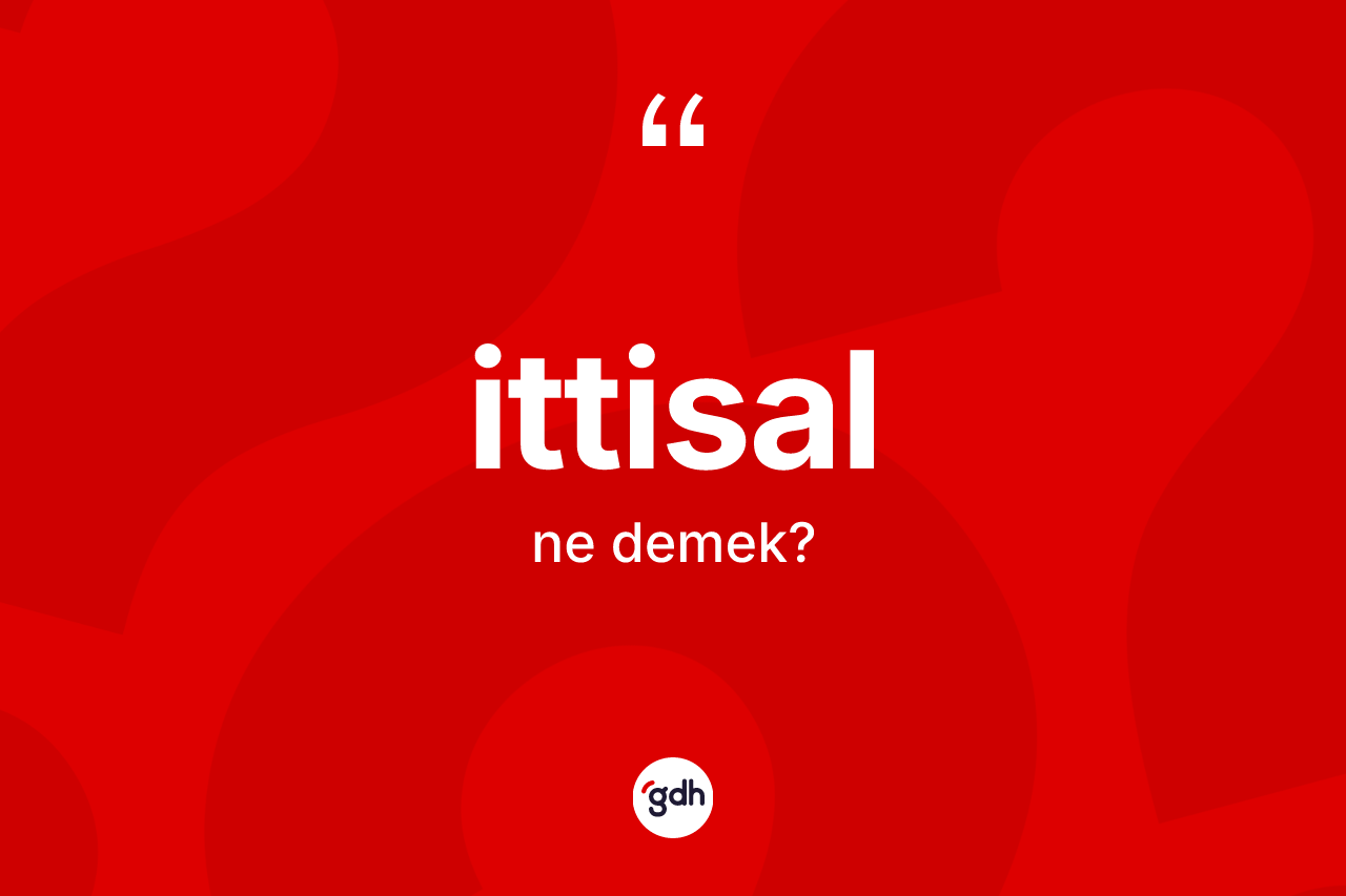 İttisal kelimesinin anlamı nedir?