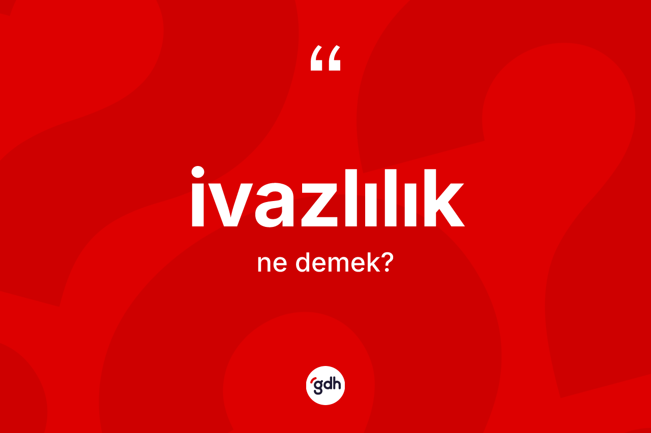 İvazlılık ne demek?