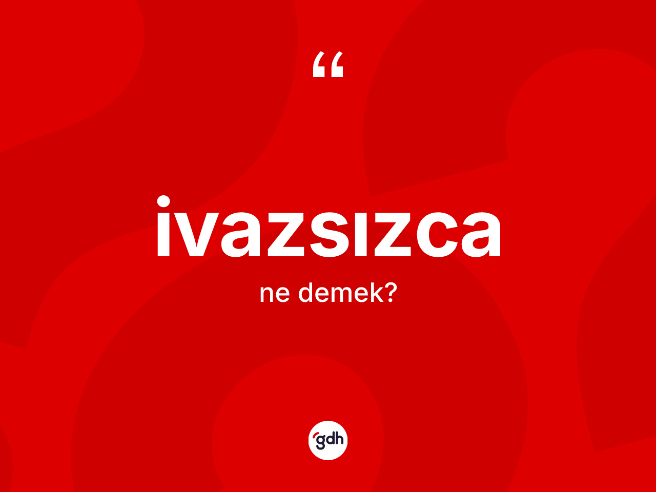 İvazsızca ne anlama gelir? İvazsızcanın TDK'ya göre anlamı nedir?