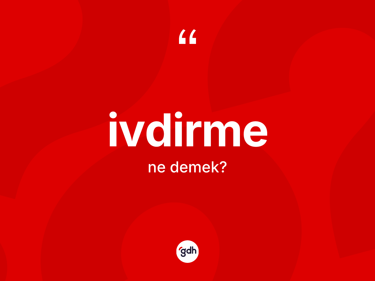 İvdirme kelimesinin sözlükteki tanımı nedir? İvdirmenin TDK'ya göre anlamı nedir?