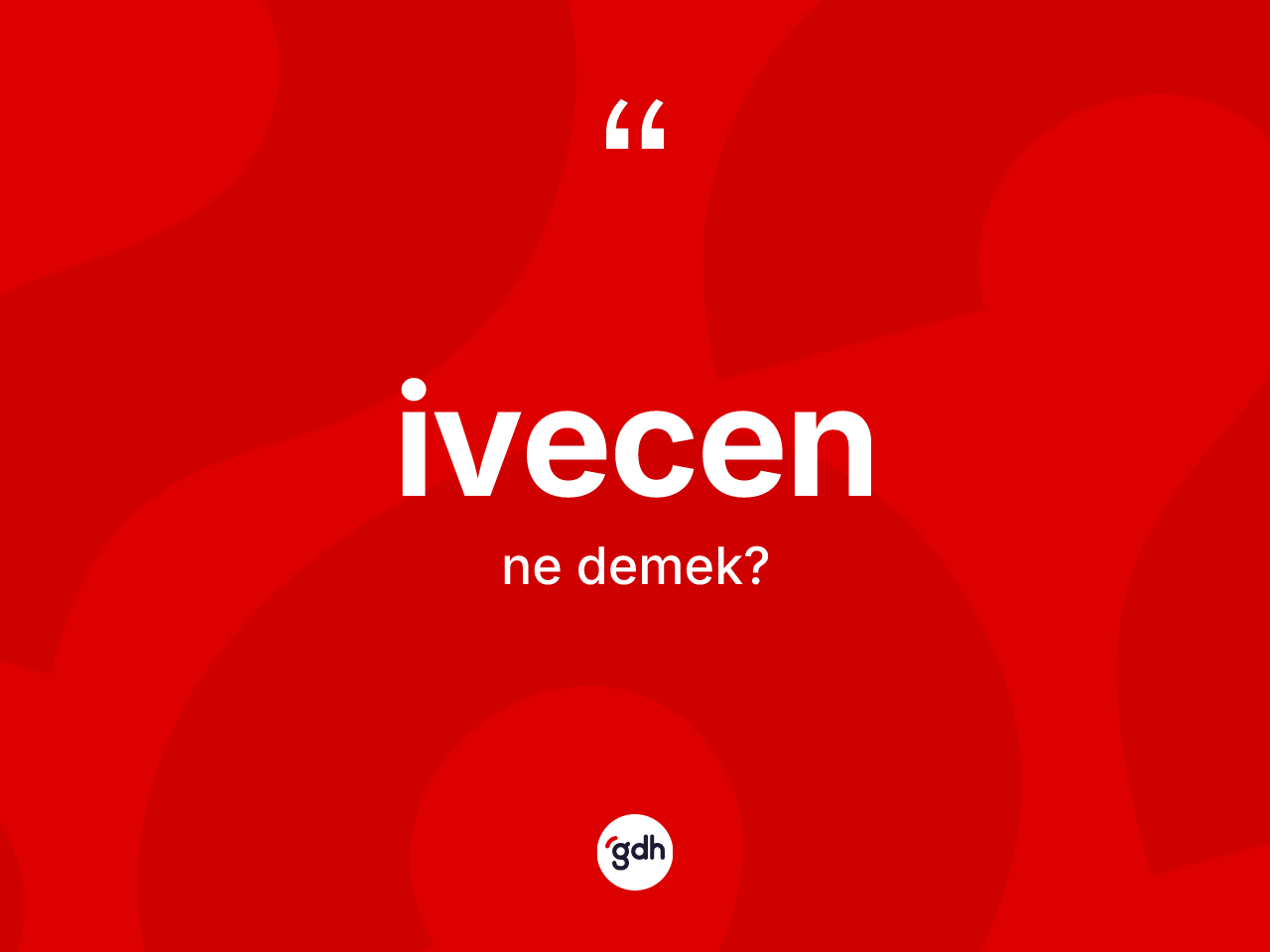 İvecen kelimesinin sözlükteki tanımı nedir? İvecenin halk arasındaki kullanımı nasıldır?