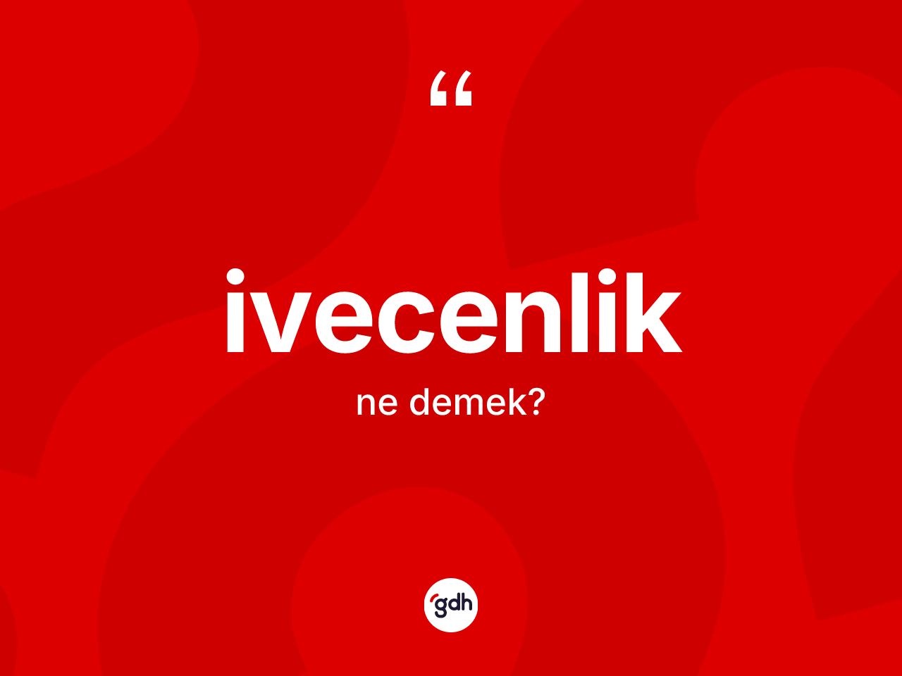 İvecenlik kelimesinin tanımı nedir? İvecenlik kelimesinin özellikleri nelerdir?