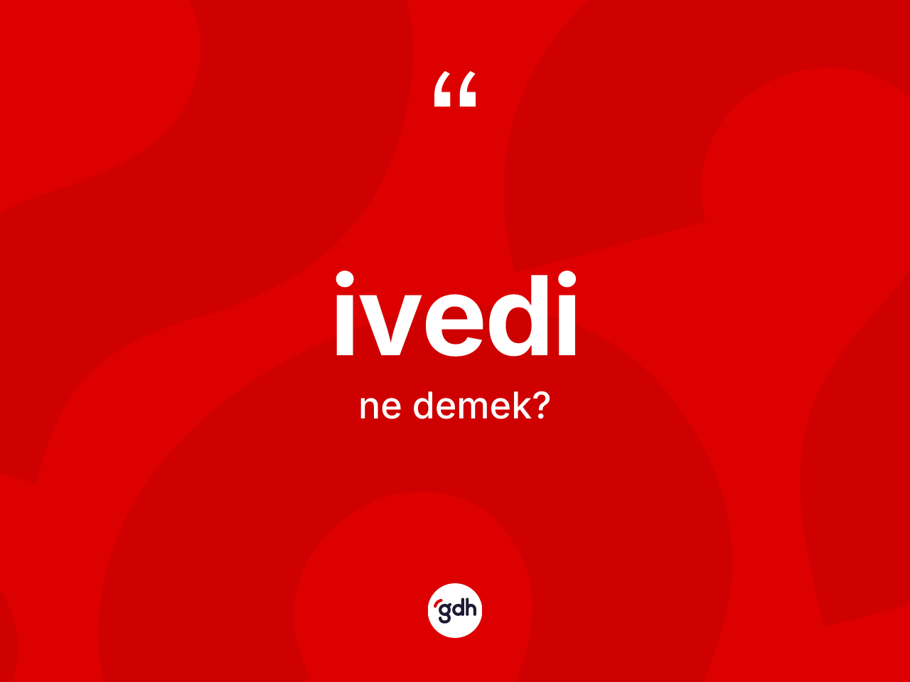 İvedi kelimesi ne anlama gelir? İvedinin TDK'ya göre anlamı nedir?