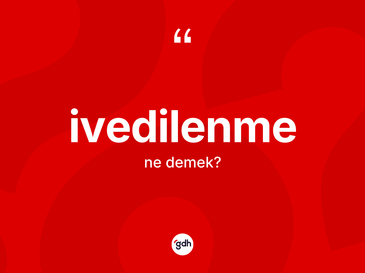 İvedilenme ne anlama gelir? İvedilenmenin TDK'ya göre anlamı nedir?