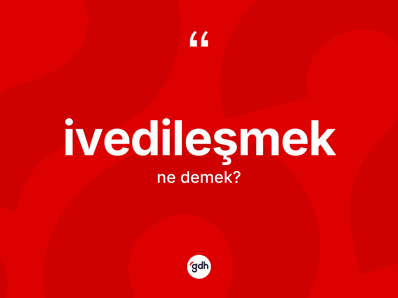 İvedileşmek kelimesinin anlamı nedir? İvedileşmeğin TDK'ya göre anlamı nedir?