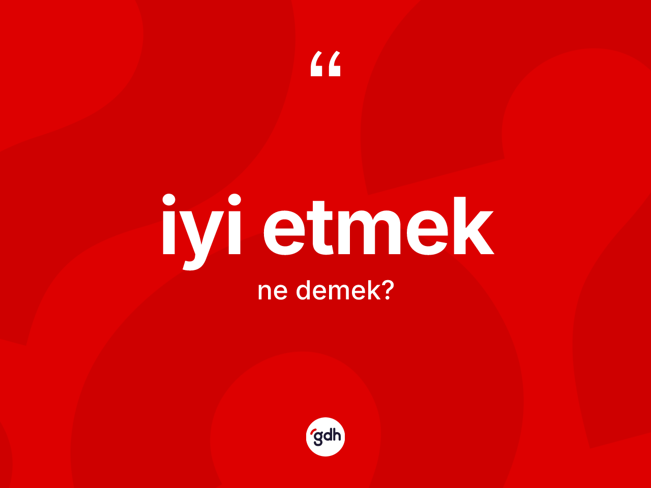 İyi etmek ifadesinin anlamı nedir? İyi etmek ifadesi hangi durumlarda kullanılır