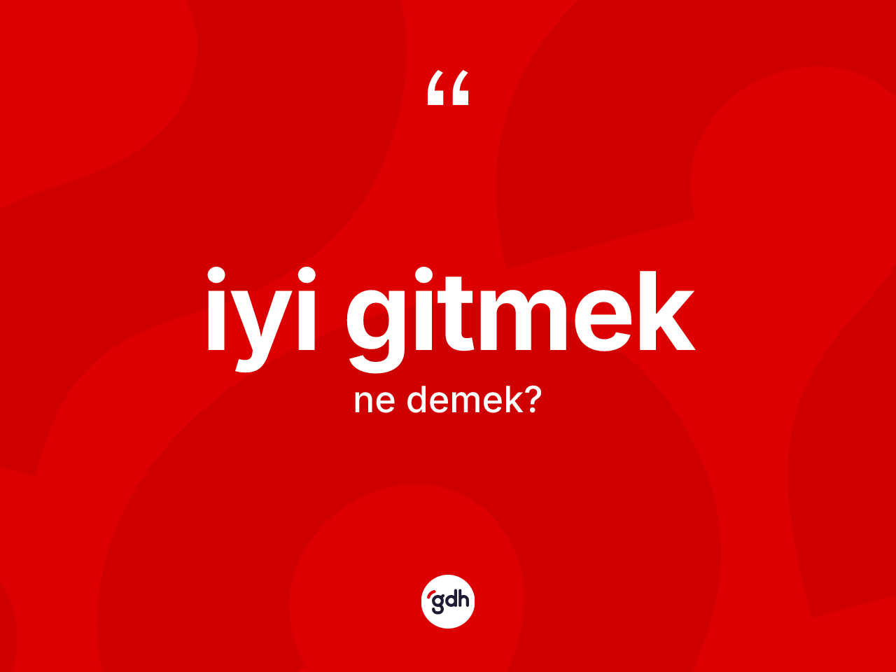 İyi gitmek ifadesinin anlamı nedir? İyi gitmek sözünün TDK tanımı nedir?
