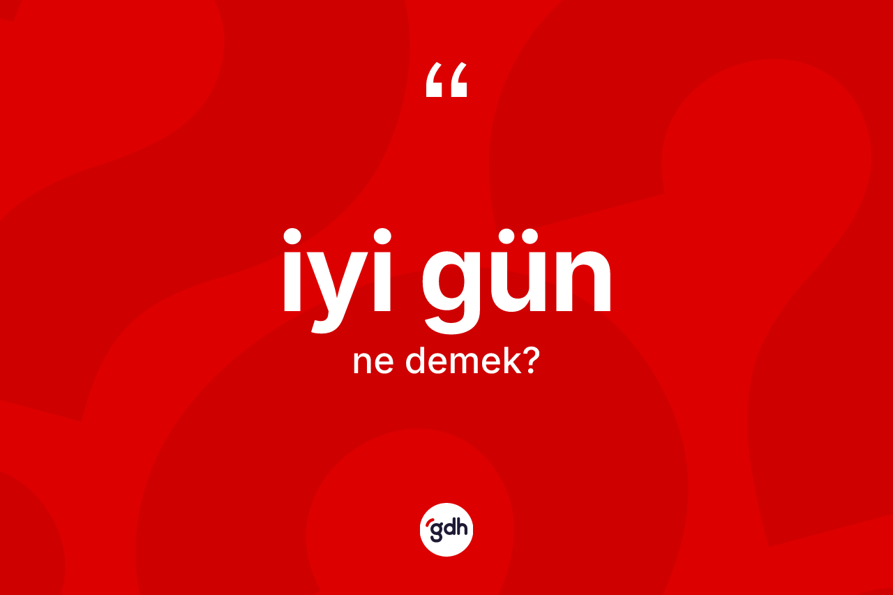 İyi gün ne demek?