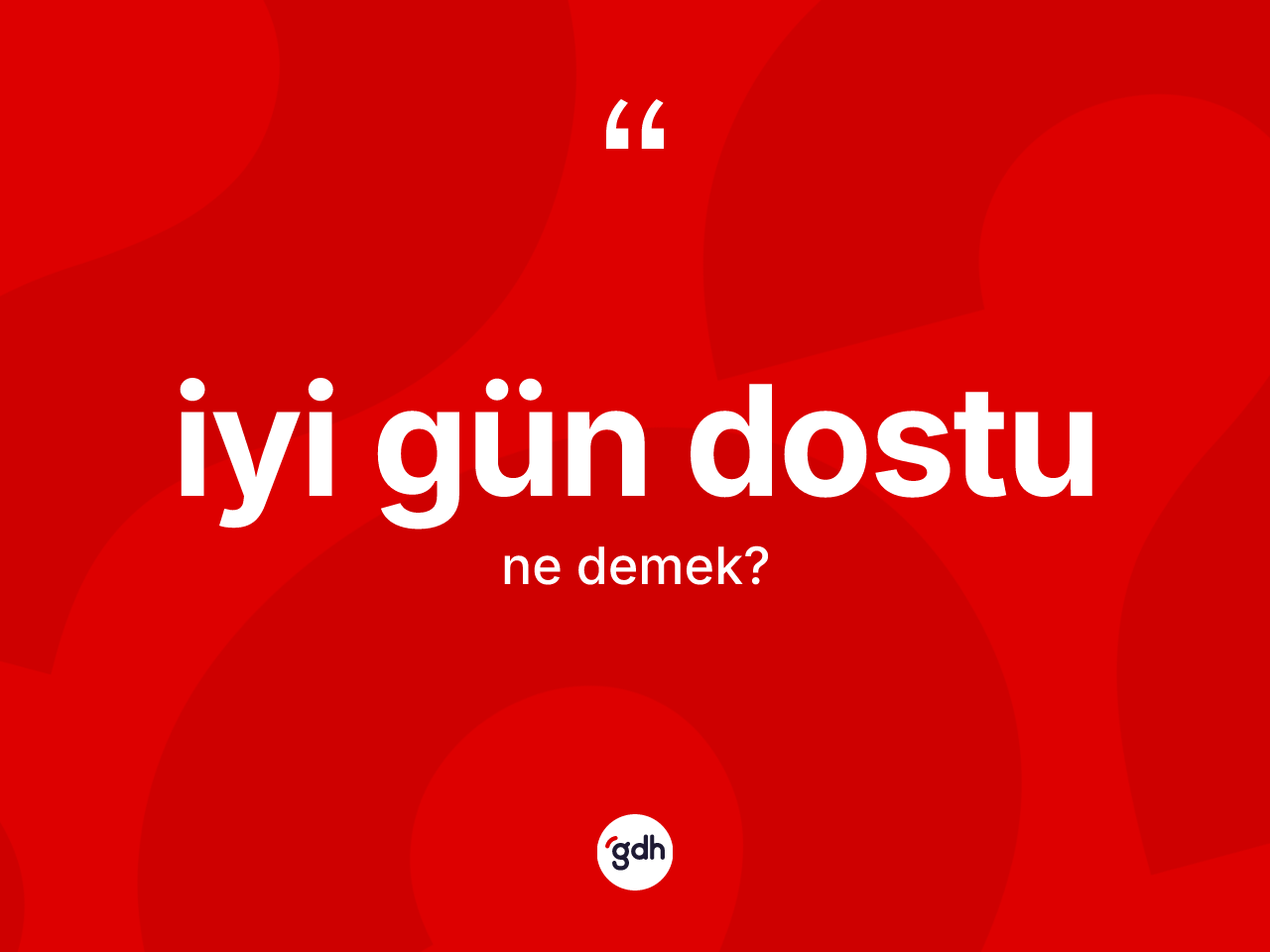 İyi gün dostu kelimesinin anlamı nedir? İyi gün dostunun kısaca tanımı nedir?