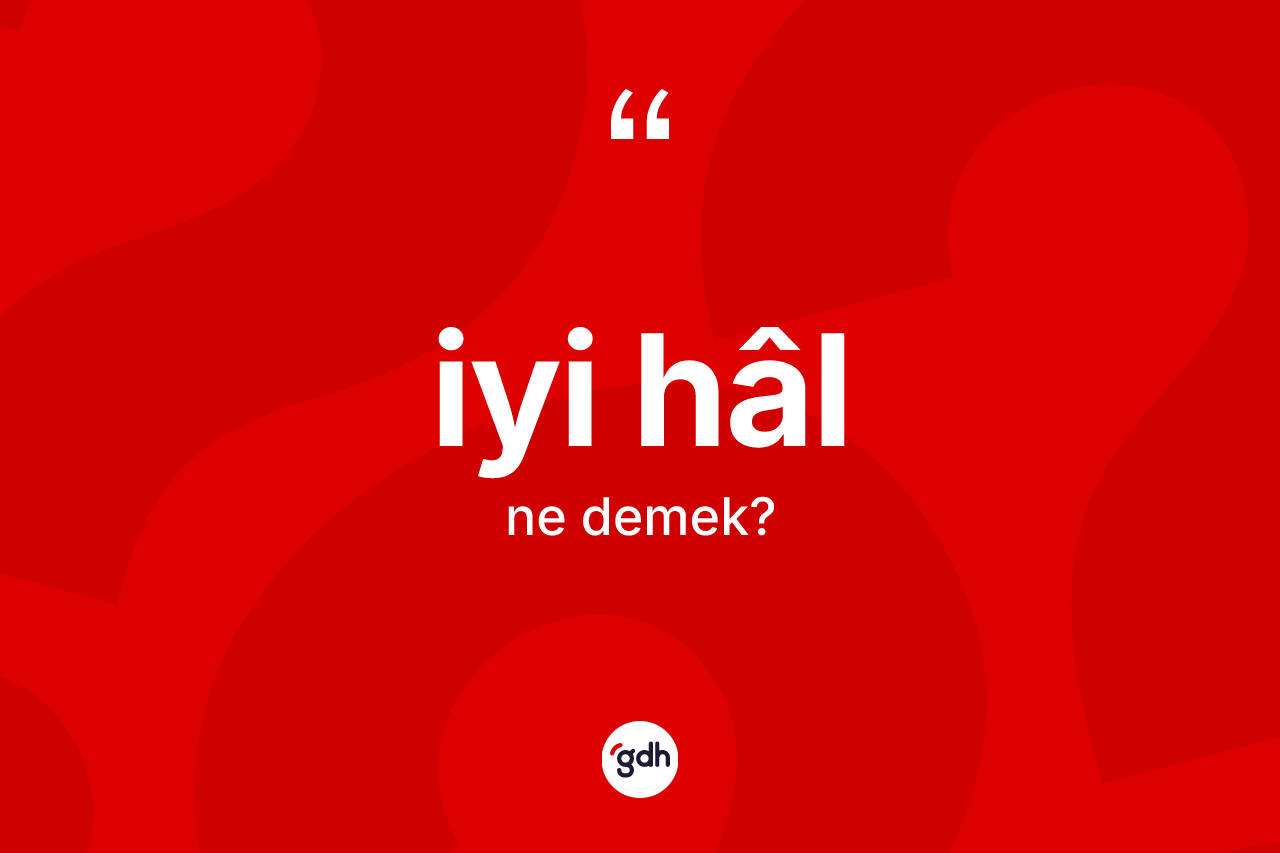 İyi hâl kelimesinin anlamı nedir?