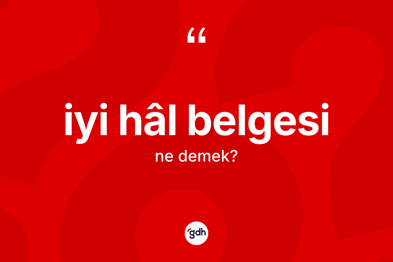İyi hâl belgesi kelimesinin anlamı nedir? İyi hâl belgesinin halk arasındaki kullanımı nasıldır?