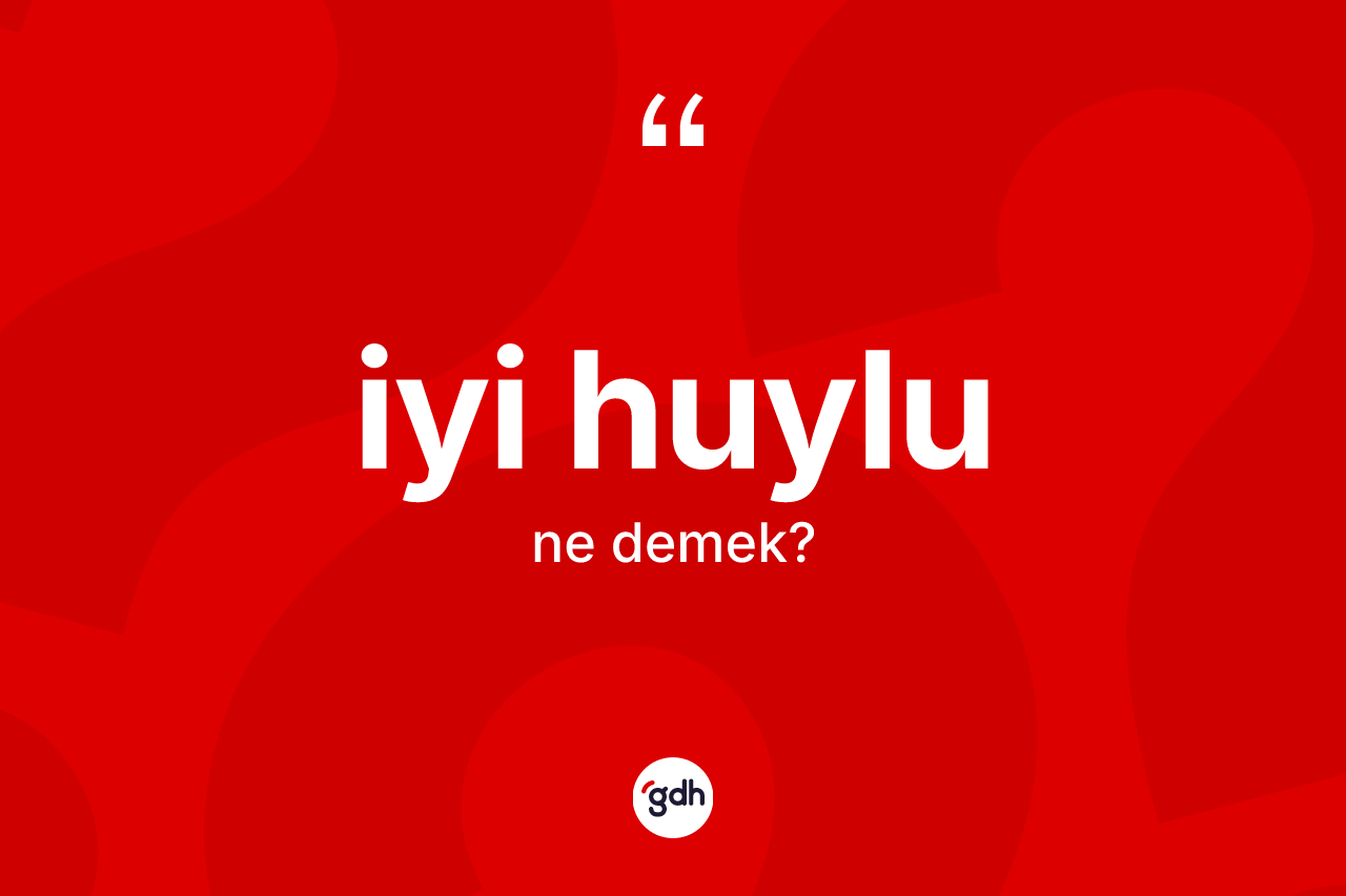İyi huylu kelimesinin tanımı nedir?
