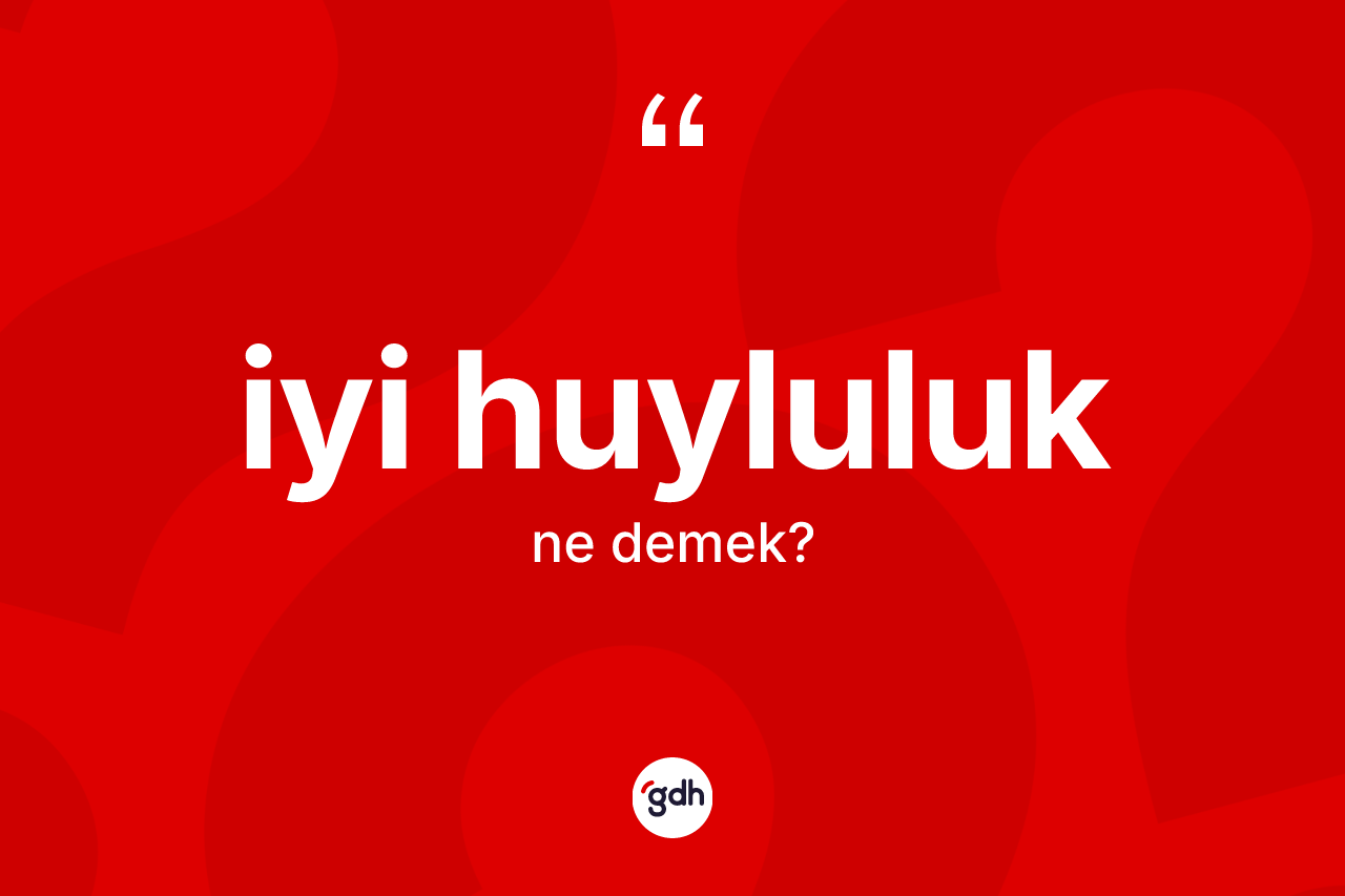 İyi huyluluk ne anlama gelir? İyi huyluluğun TDK'ya göre anlamı nedir?