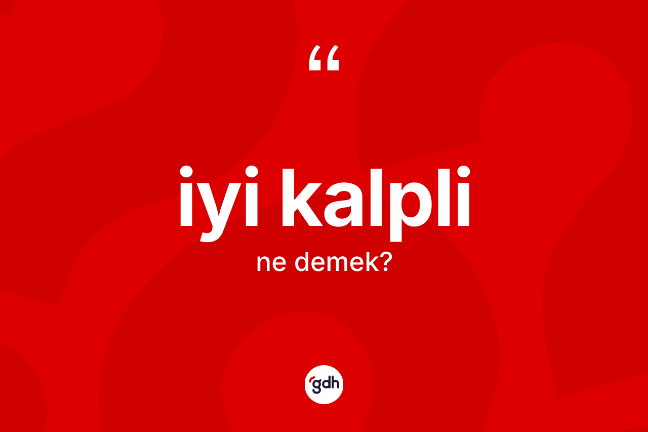 İyi kalpli nedir? İyi kalpli kelimesinin TDK'ya göre açıklaması nedir?