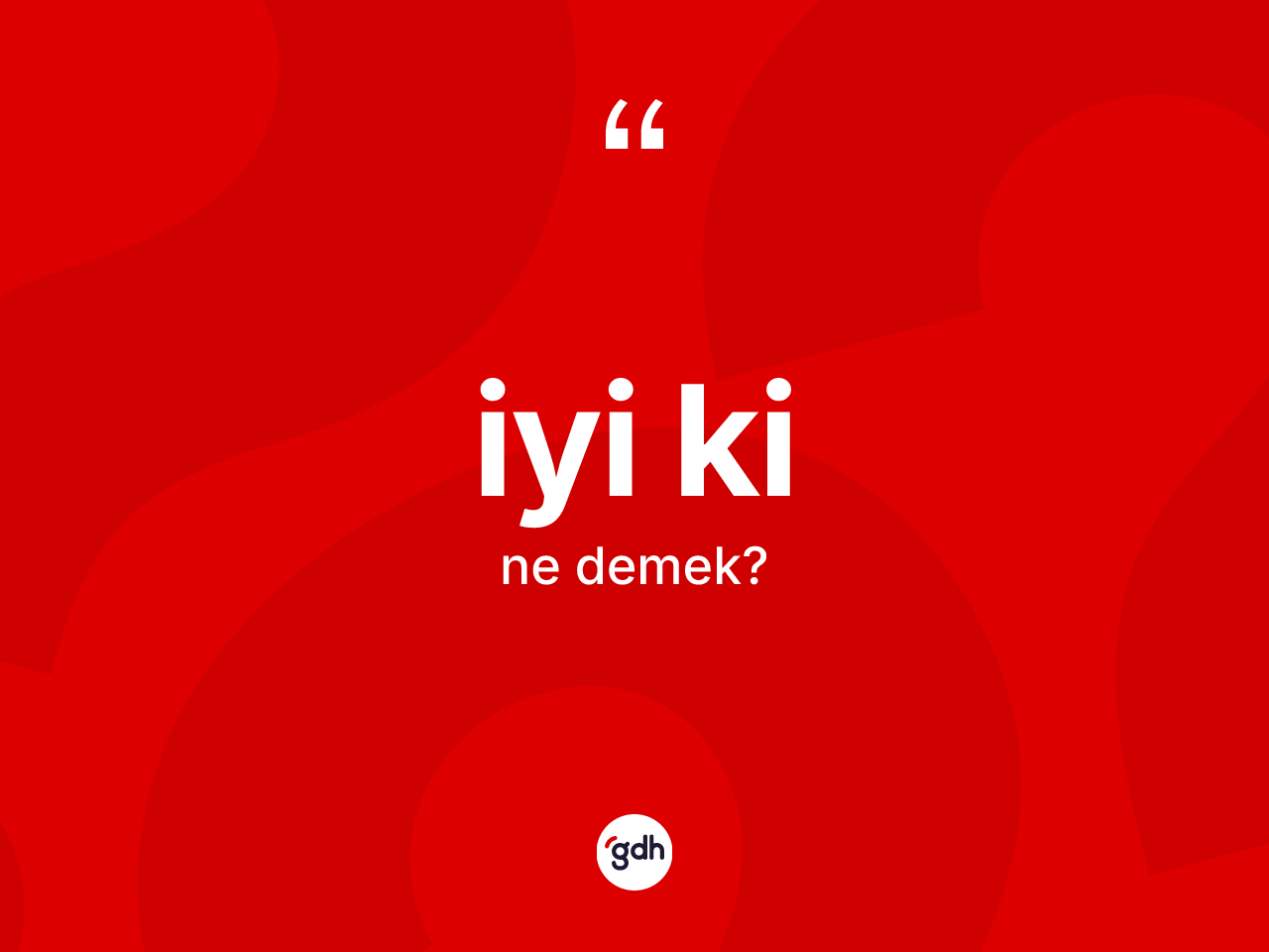 İyi ki ifadesinin sözlükteki anlamı nedir? İyi ki ifadesinin TDK anlamı nedir?