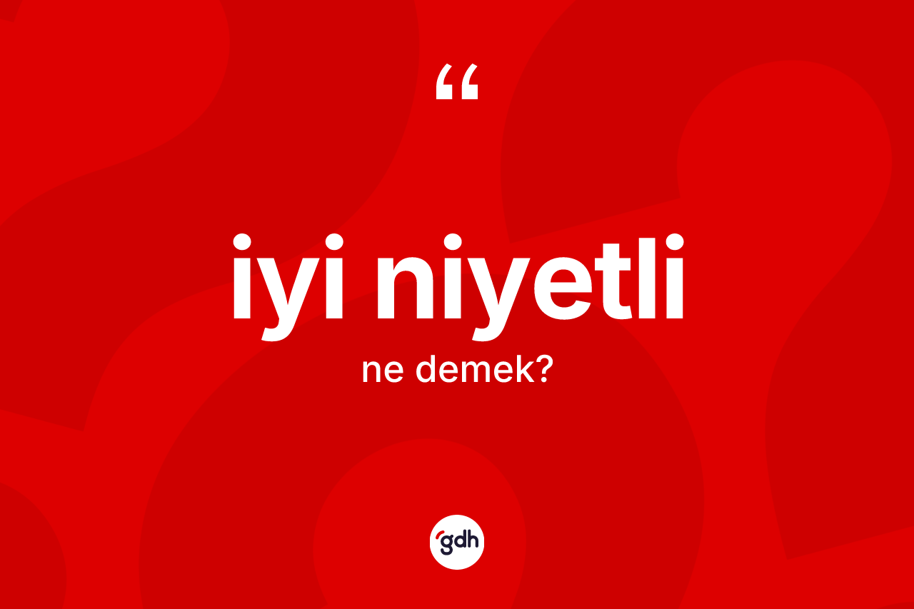 İyi niyetli ne anlama gelir?