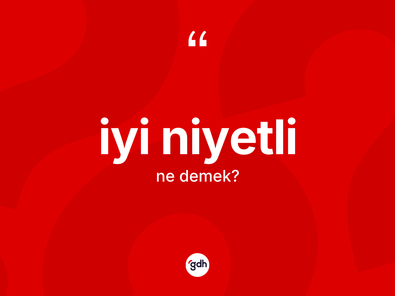 İyi niyetli ne anlama gelir? İyi niyetlinin TDK'ya göre anlamı nedir?