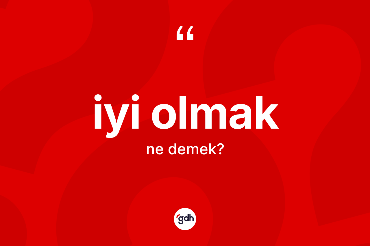 İyi olmak ifadesinin tanımı nedir?