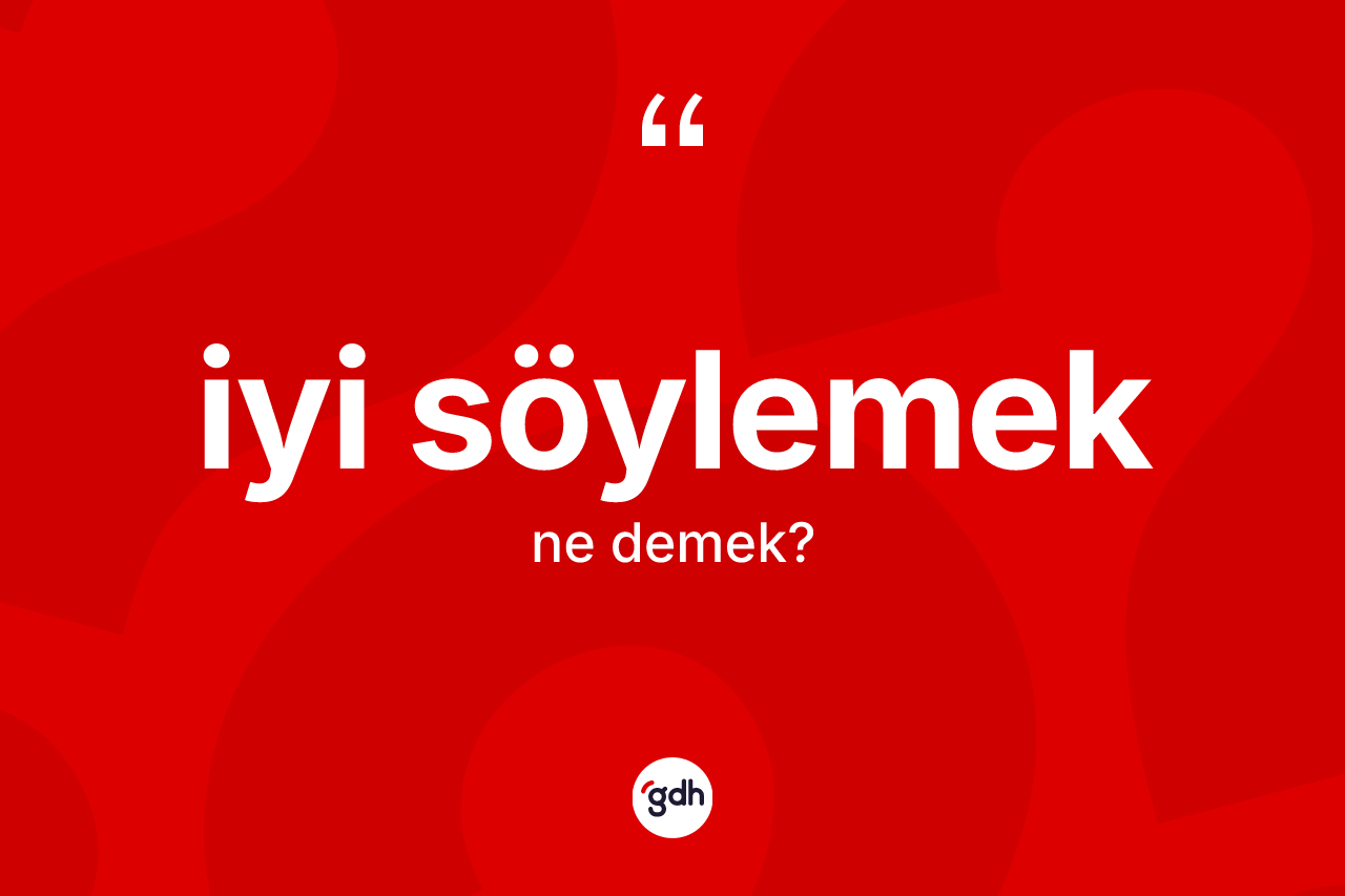 İyi söylemek ifadesinin tanımı nedir?