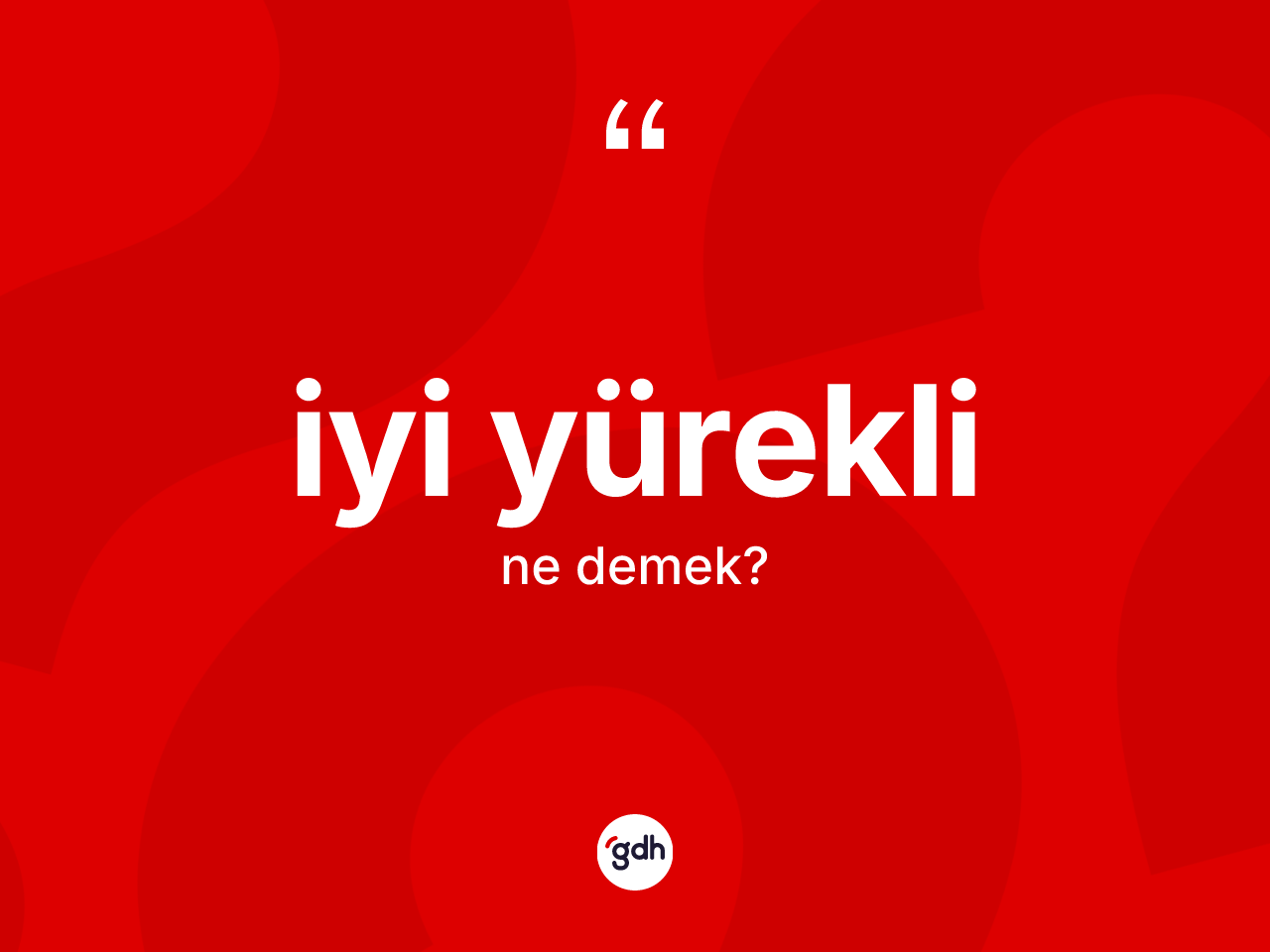 İyi yürekli ne demek? İyi yürekli kelimesinin özellikleri nelerdir?