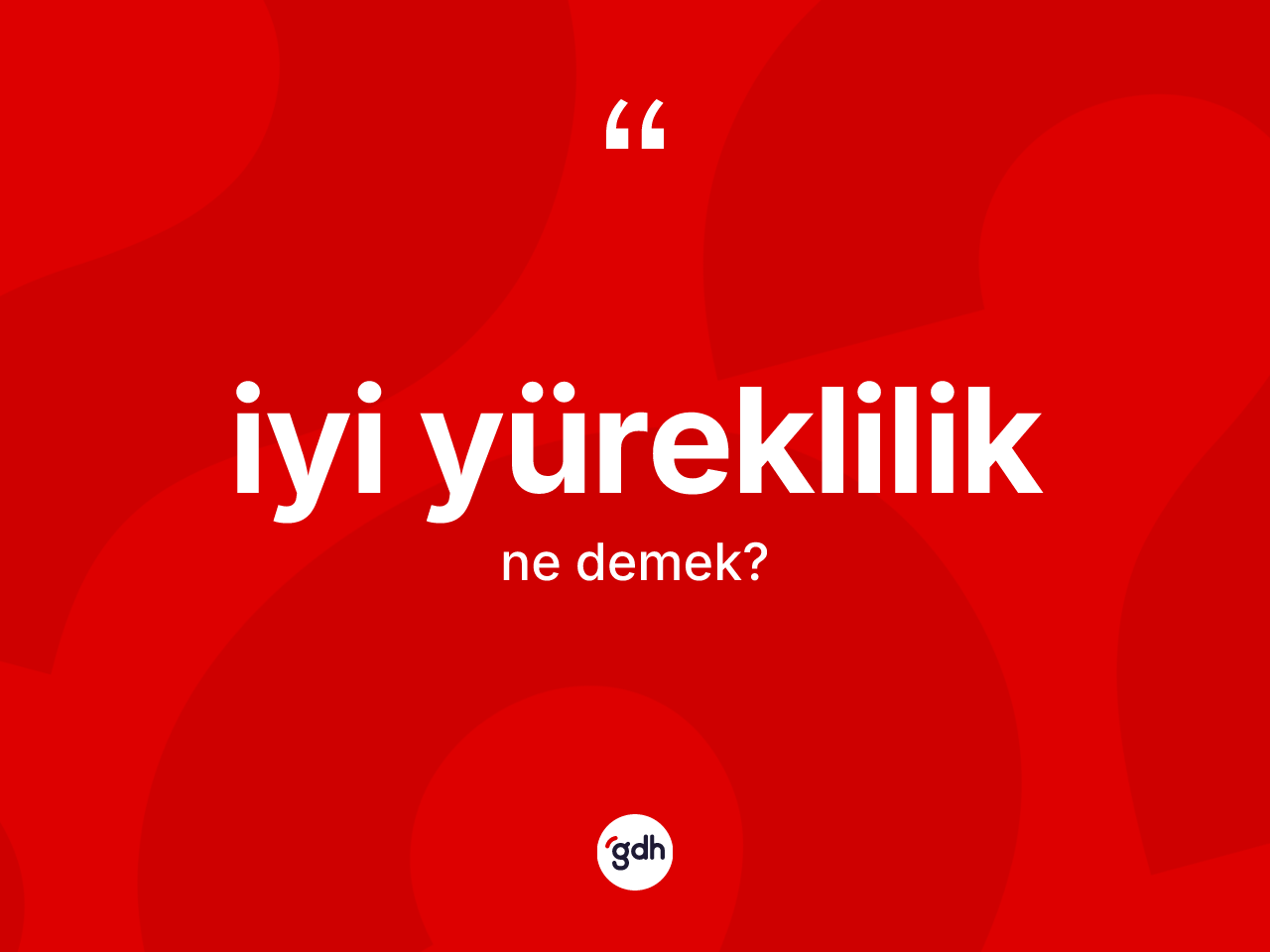İyi yüreklilik kelimesi ne demek? İyi yürekliliğin TDK'ya göre anlamı nedir?