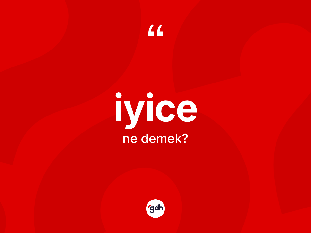 İyice kelimesinin tanımı nedir? İyicenin sözlükteki anlamı nedir?