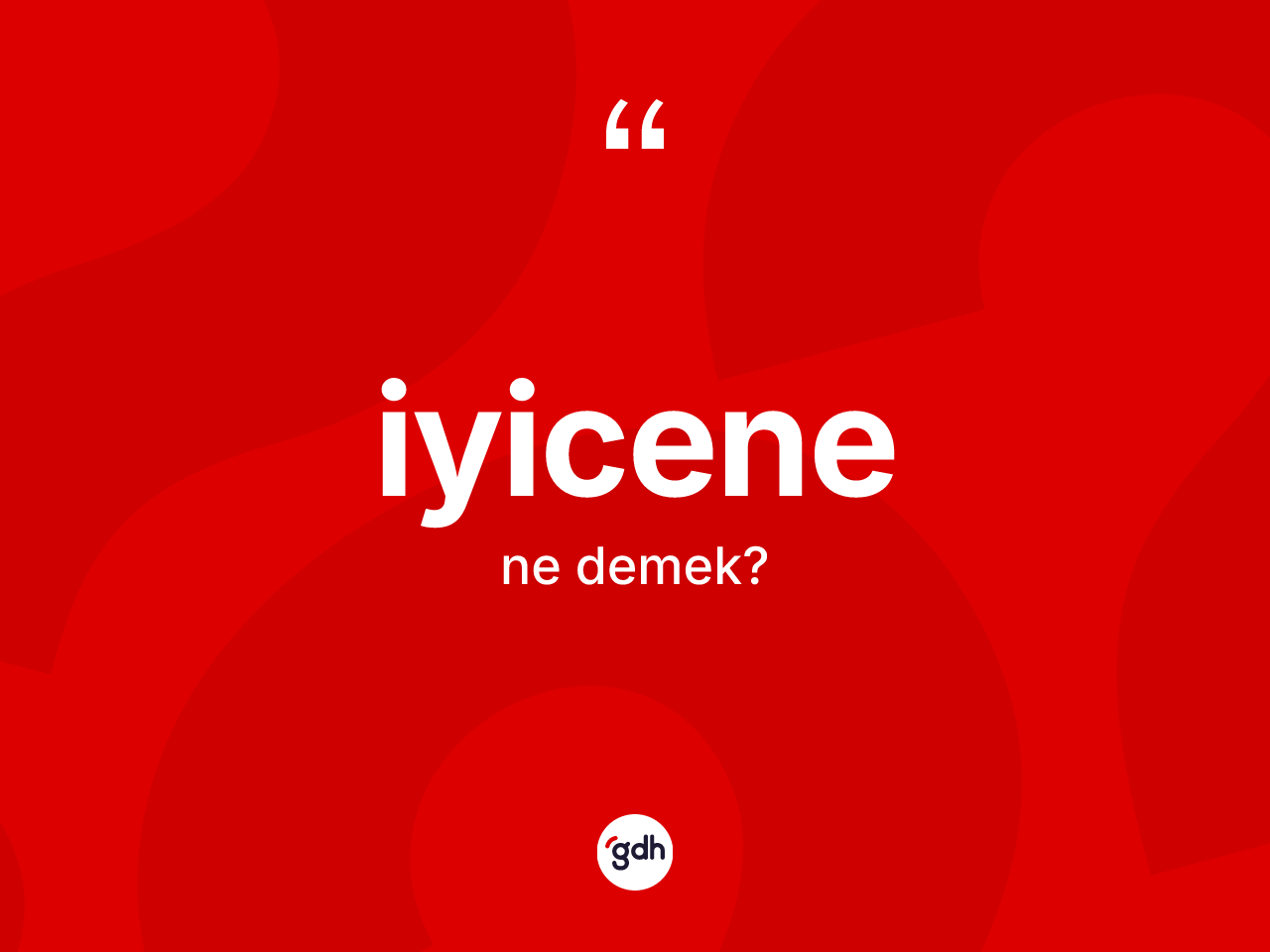 İyicene kelimesinin tanımı nedir? İyicenenin TDK'ya göre anlamı nedir?