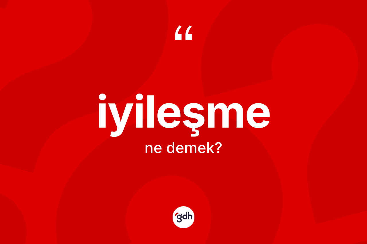 İyileşme kelimesinin tanımı nedir? İyileşme kelimesinin kaç farklı anlamı var?