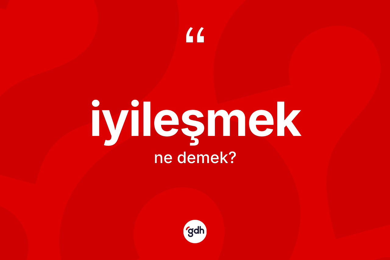 İyileşmek kelimesinin tanımı nedir? İyileşmek kelimesinin TDK'ya göre açıklaması nedir?