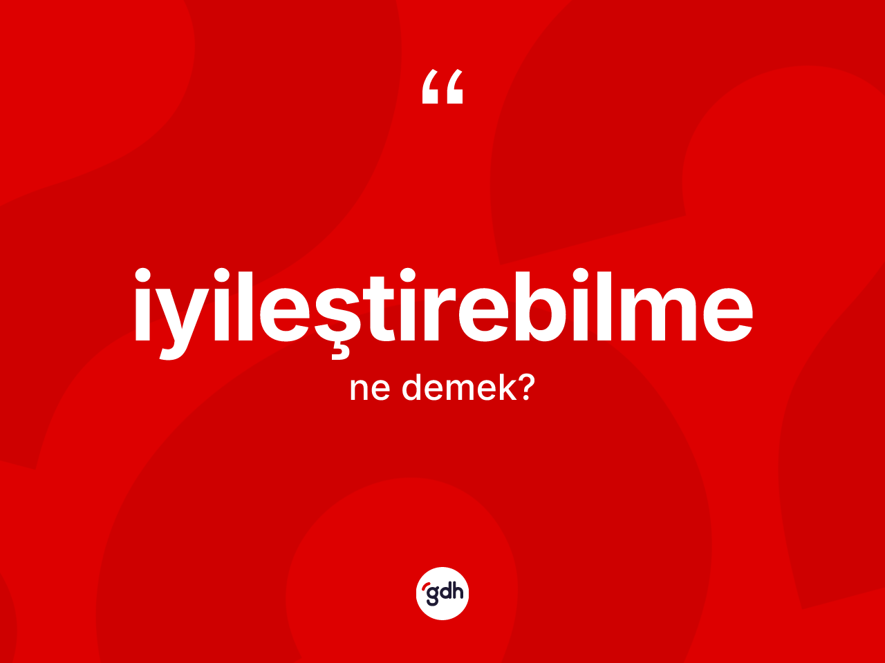 İyileştirebilme nedir? İyileştirebilme kelimesinin özellikleri nelerdir?