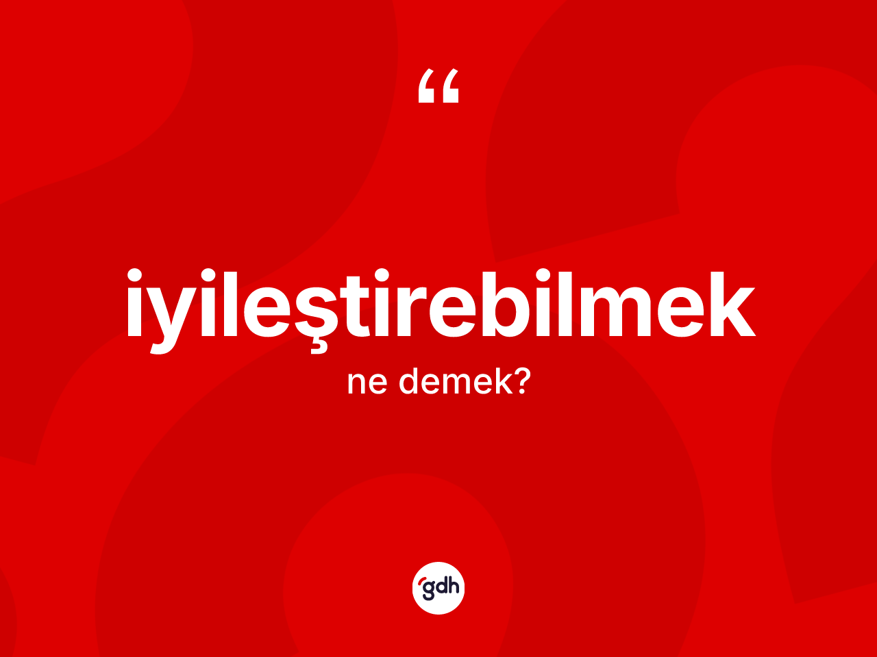 İyileştirebilmek kelimesi ne demek? İyileştirebilmeğin halk arasındaki kullanımı nasıldır?