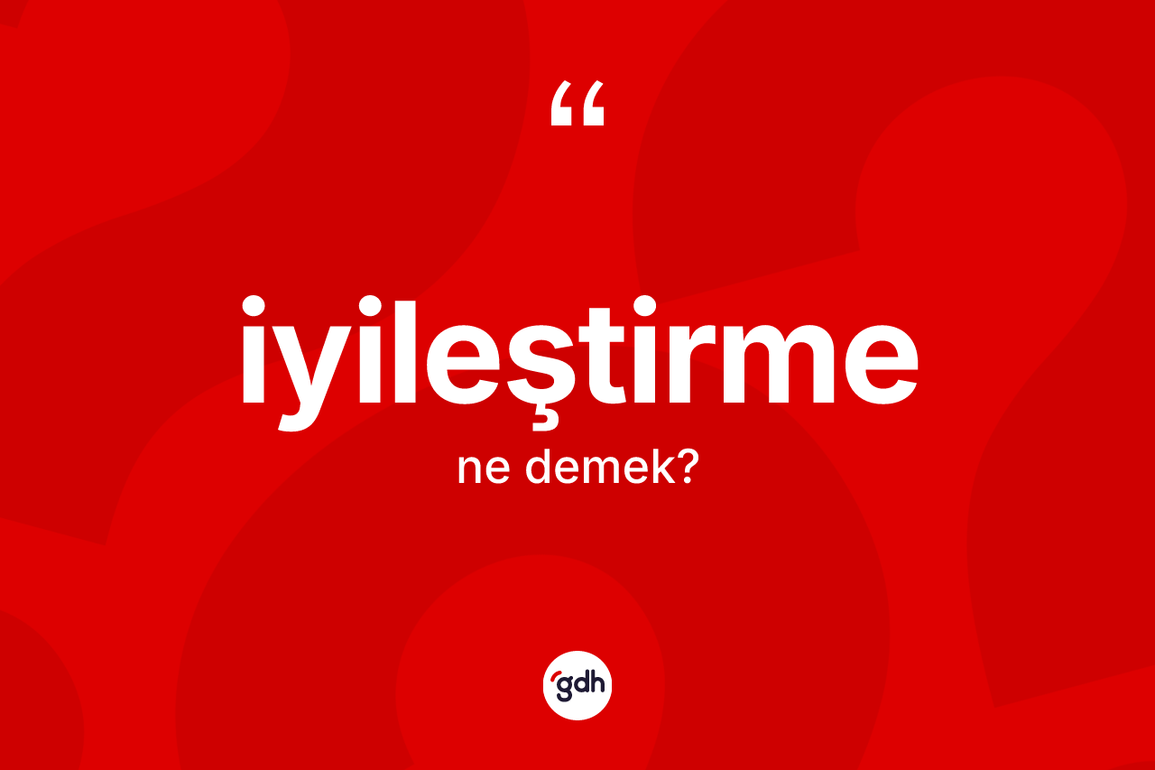 İyileştirme ne demek? İyileştirme kelimesinin özellikleri nelerdir?