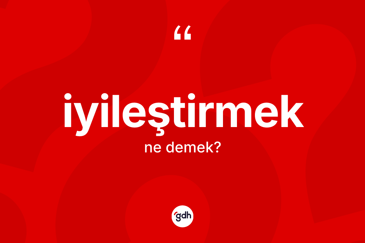 İyileştirmek kelimesi ne demek? İyileştirmeğin kısaca tanımı nedir?