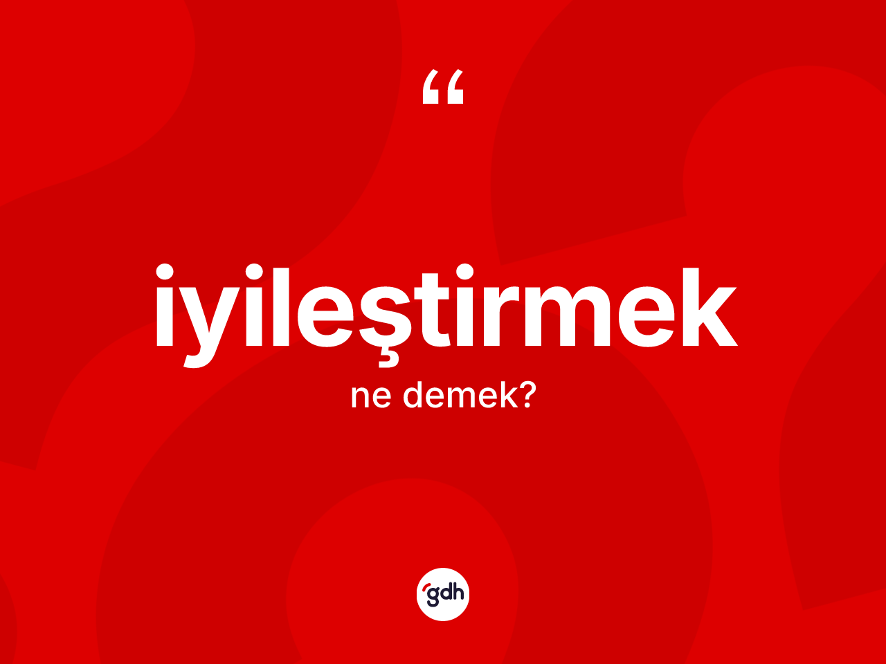İyileştirmek kelimesi ne demek? İyileştirmeğin kısaca tanımı nedir?