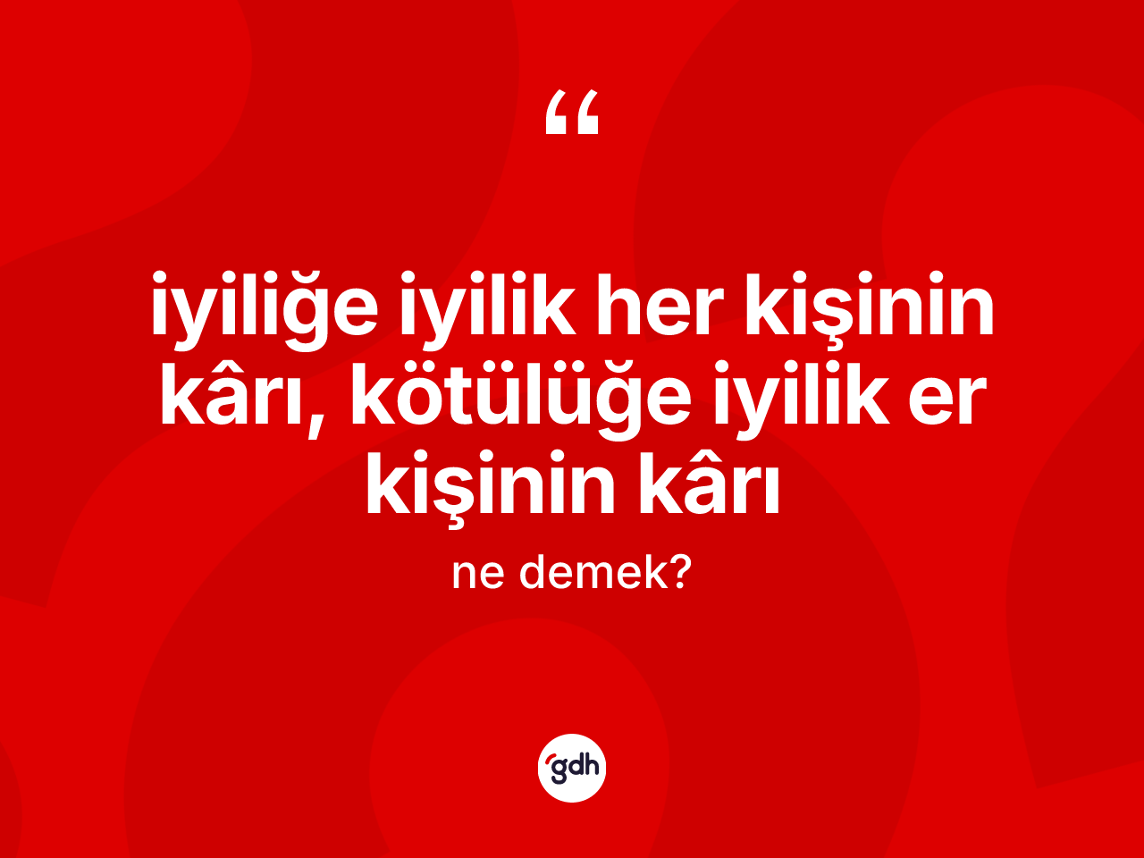 İyiliğe iyilik her kişinin kârı, kötülüğe iyilik er kişinin kârı ne demek? İyiliğe iyilik her kişinin kârı, kötülüğe iyilik er kişinin kârı ifadesi hangi durumlarda kullanılır?