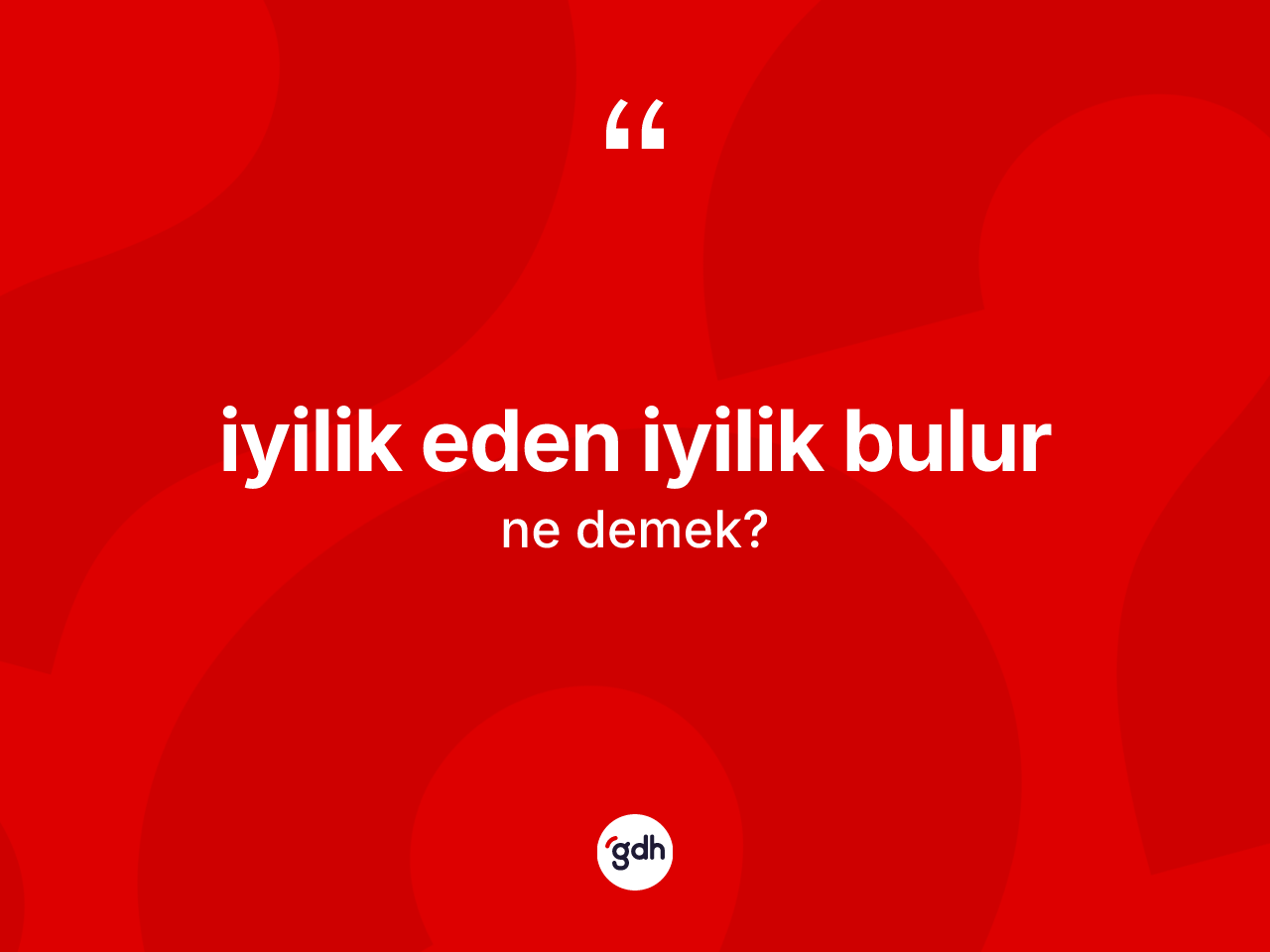İyilik eden iyilik bulur nedir? İyilik eden iyilik bulur ifadesi nerede kullanılır?