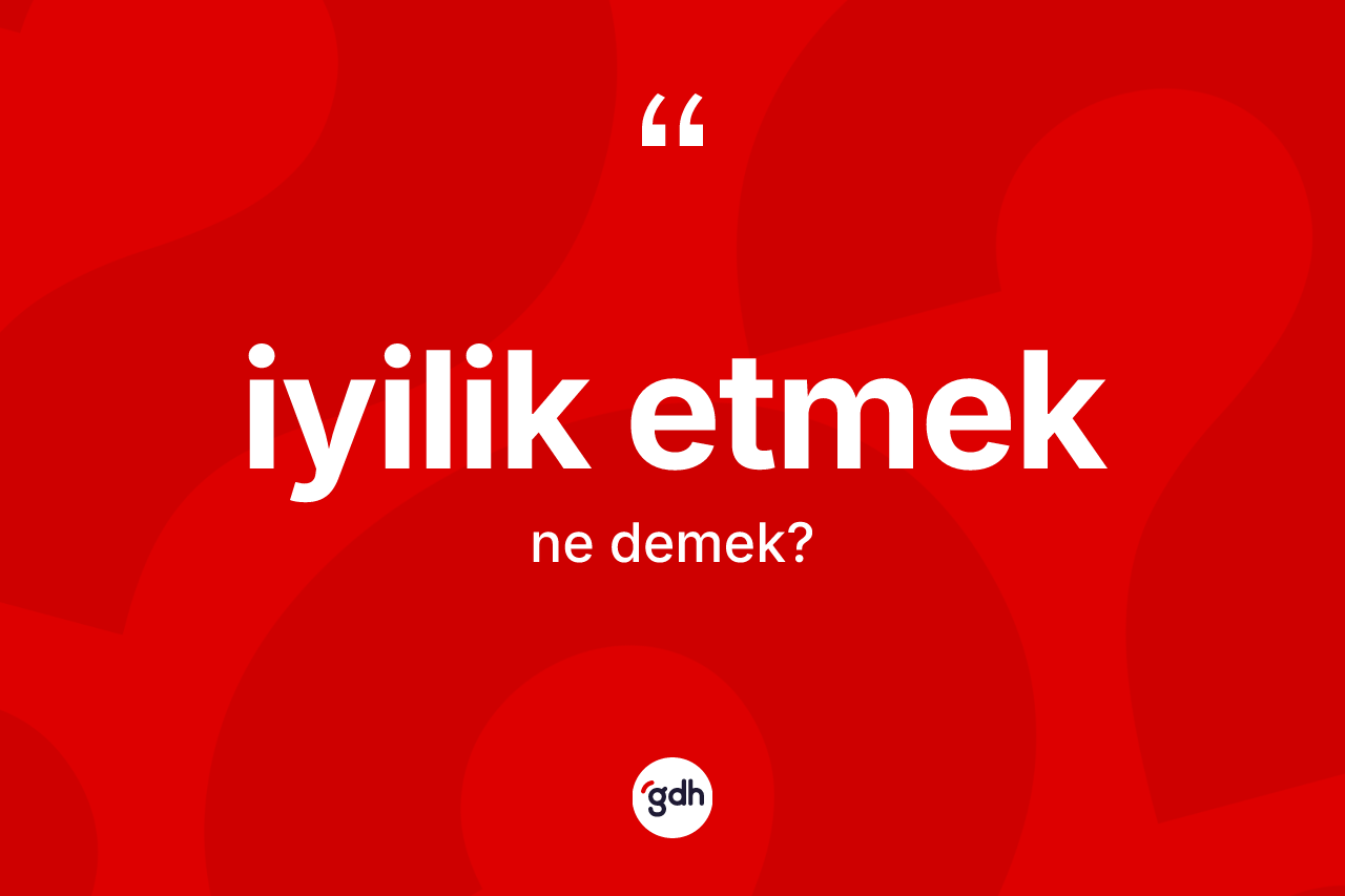 İyilik etmek ifadesinin tanımı nedir?