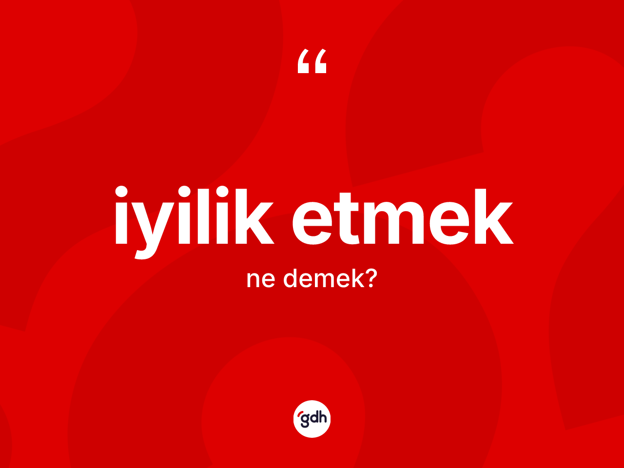İyilik etmek ifadesinin tanımı nedir? İyilik etmek ifadesi hangi durumlarda kullanılır