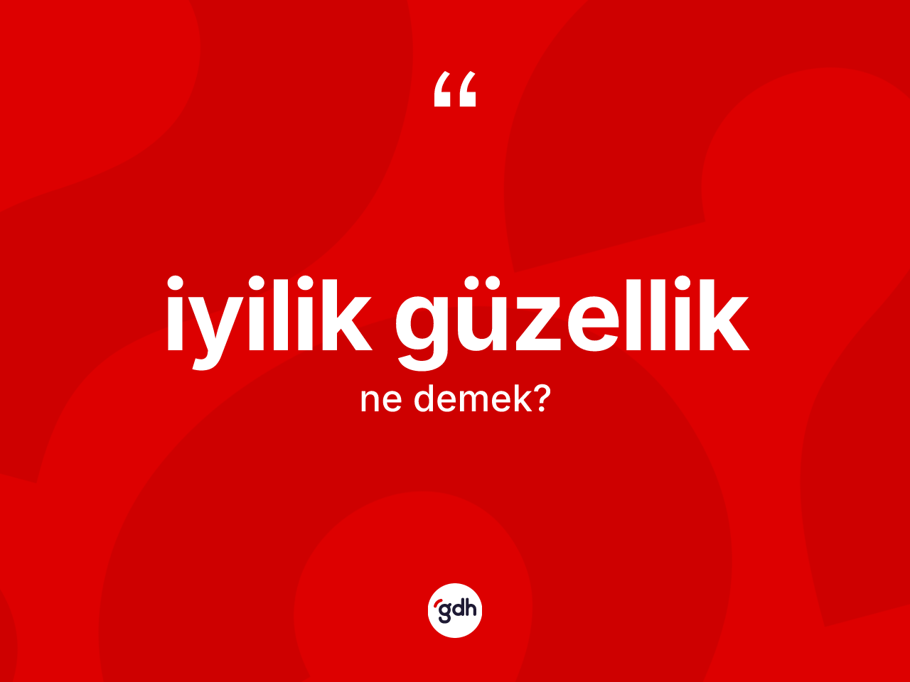 İyilik güzellik ne demek? İyilik güzellik kelimesinin TDK'ya göre açıklaması nedir?