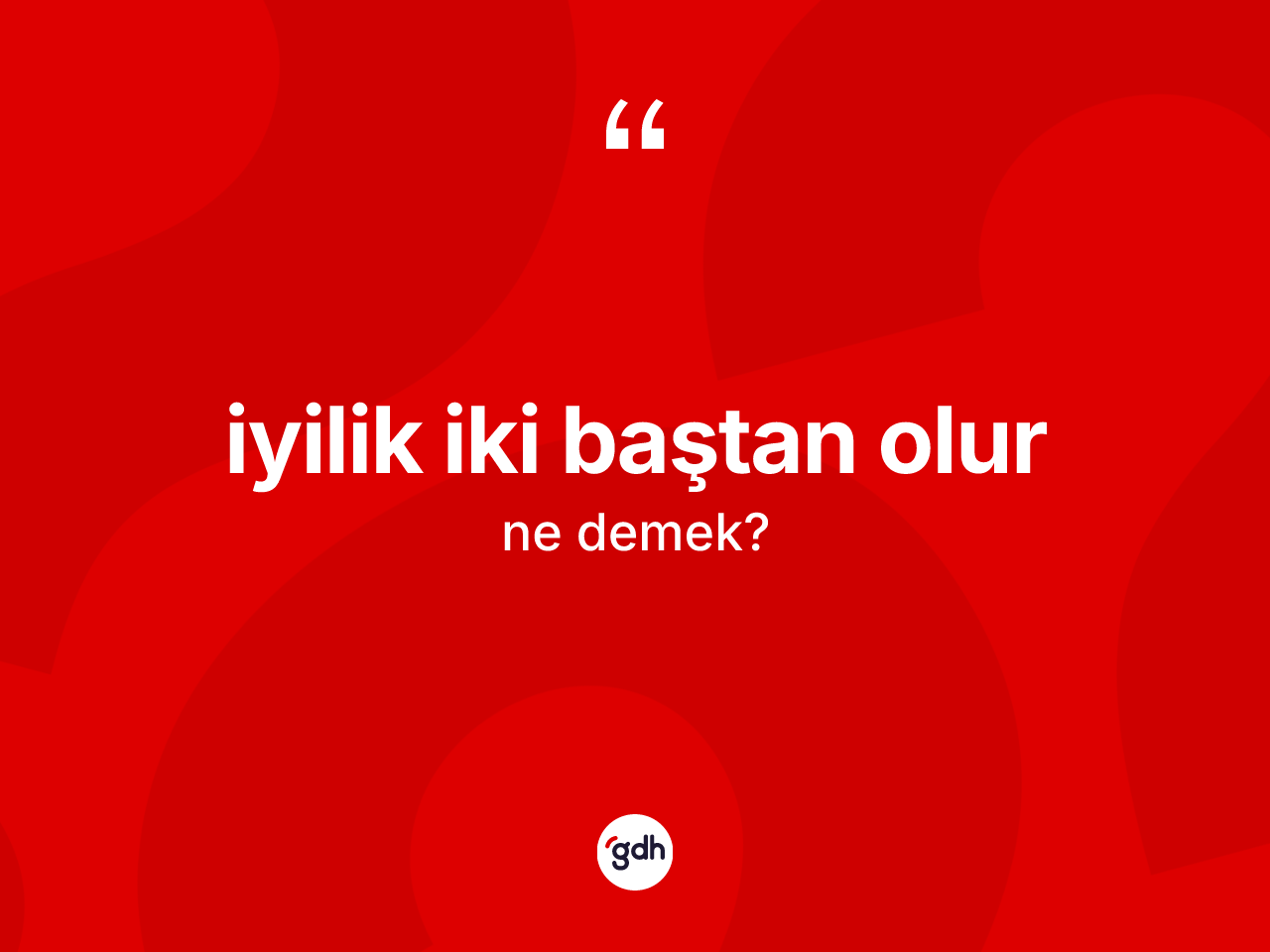 İyilik iki baştan olur ne demek? İyilik iki baştan olur ifadesinin TDK anlamı nedir?