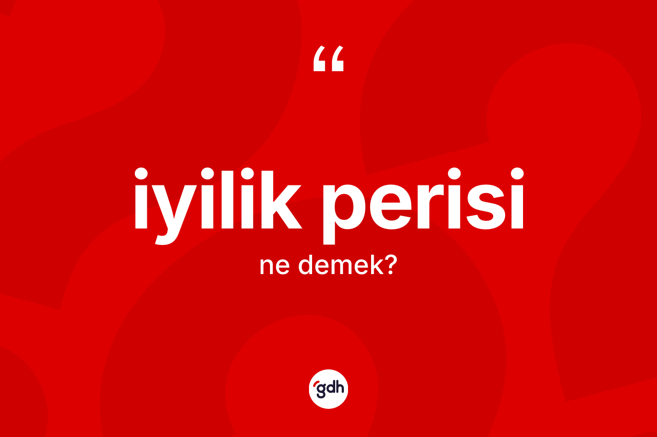 İyilik perisi ne demek? İyilik perisi kelimesinin kaç farklı anlamı var?
