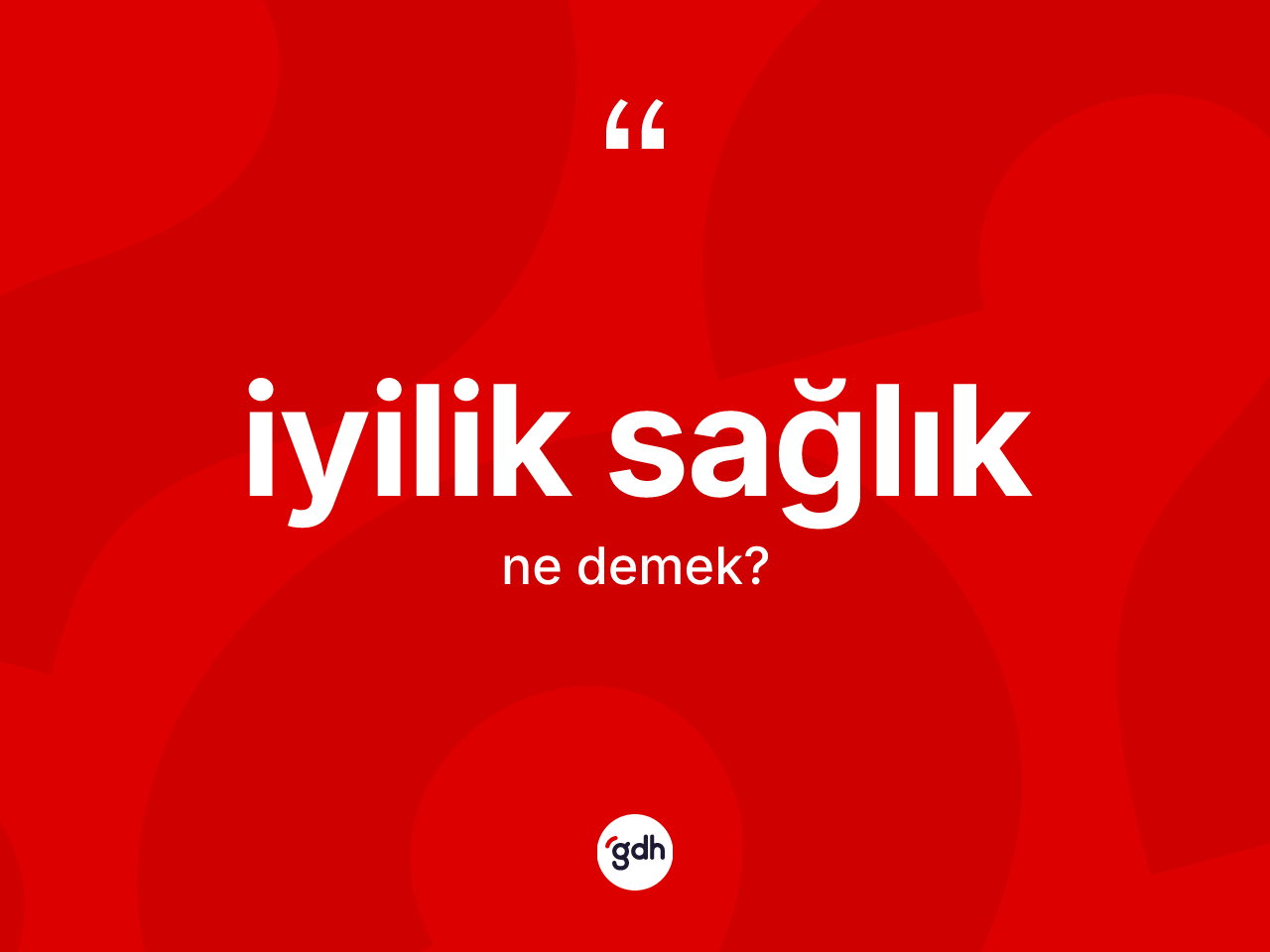 İyilik sağlık kelimesinin anlamı nedir? İyilik sağlığın TDK'ya göre anlamı nedir?