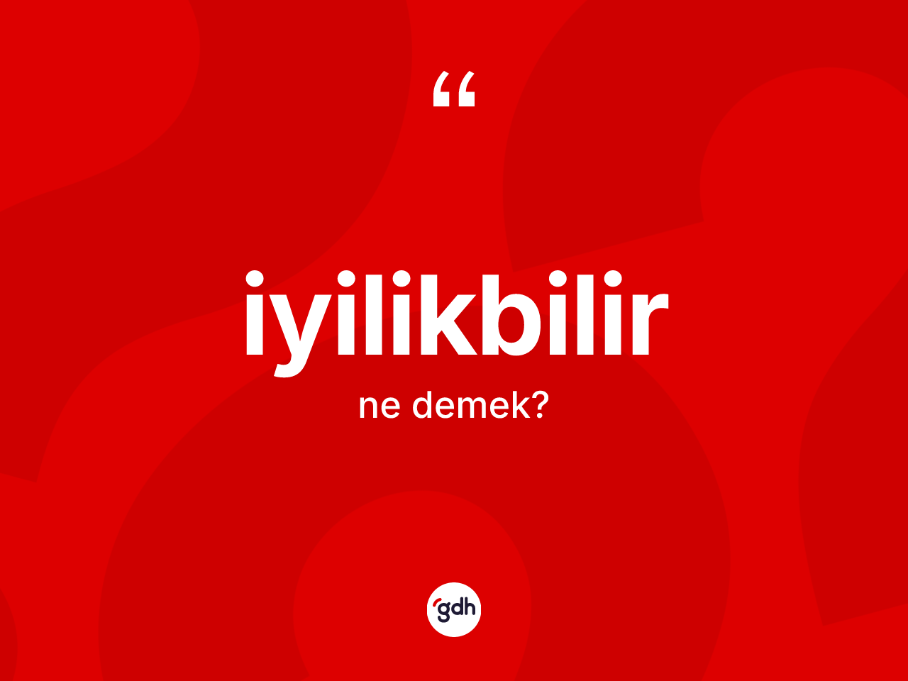 İyilikbilir kelimesi ne demek? İyilikbilirin sözlükteki anlamı nedir?