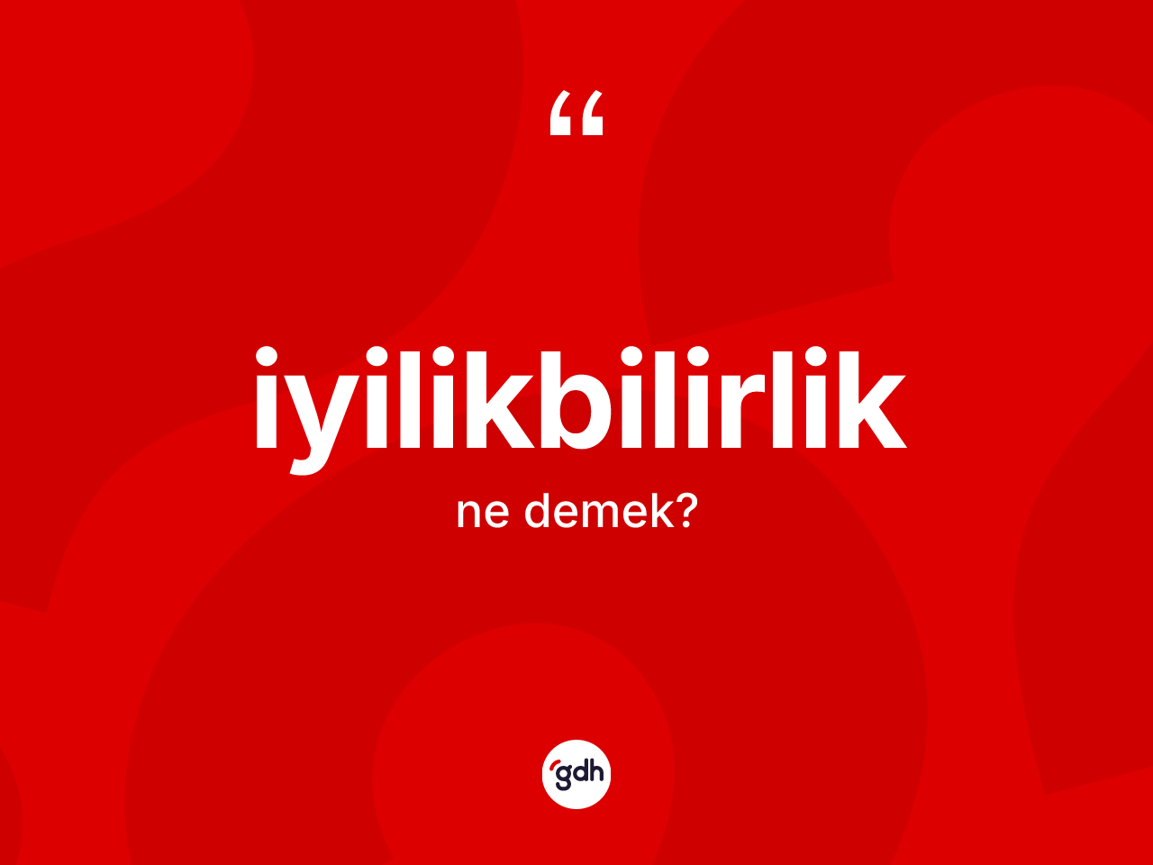 İyilikbilirlik kelimesinin sözlükteki tanımı nedir? İyilikbilirlik kelimesinin TDK'ya göre açıklaması nedir?